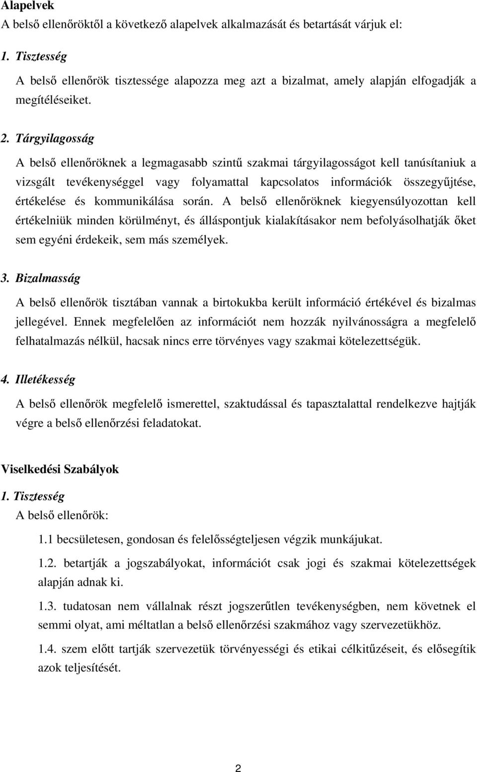 Tárgyilagosság A bels ellen röknek a legmagasabb szint szakmai tárgyilagosságot kell tanúsítaniuk a vizsgált tevékenységgel vagy folyamattal kapcsolatos információk összegy jtése, értékelése és