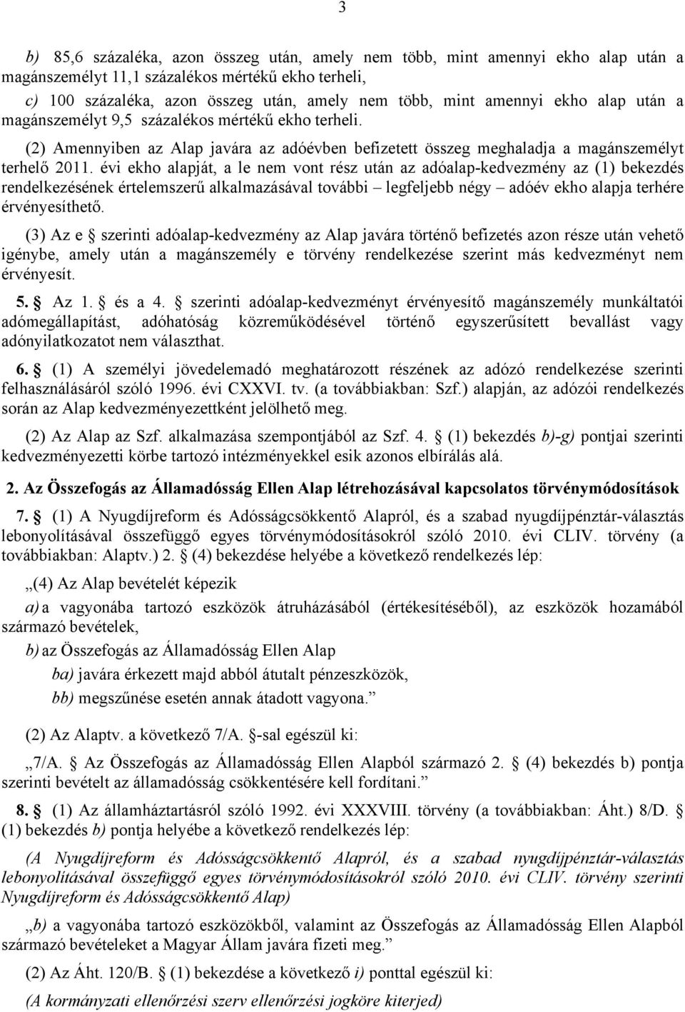 évi ekho alapját, a le nem vont rész után az adóalap-kedvezmény az (1) bekezdés rendelkezésének értelemszerű alkalmazásával további legfeljebb négy adóév ekho alapja terhére érvényesíthető.