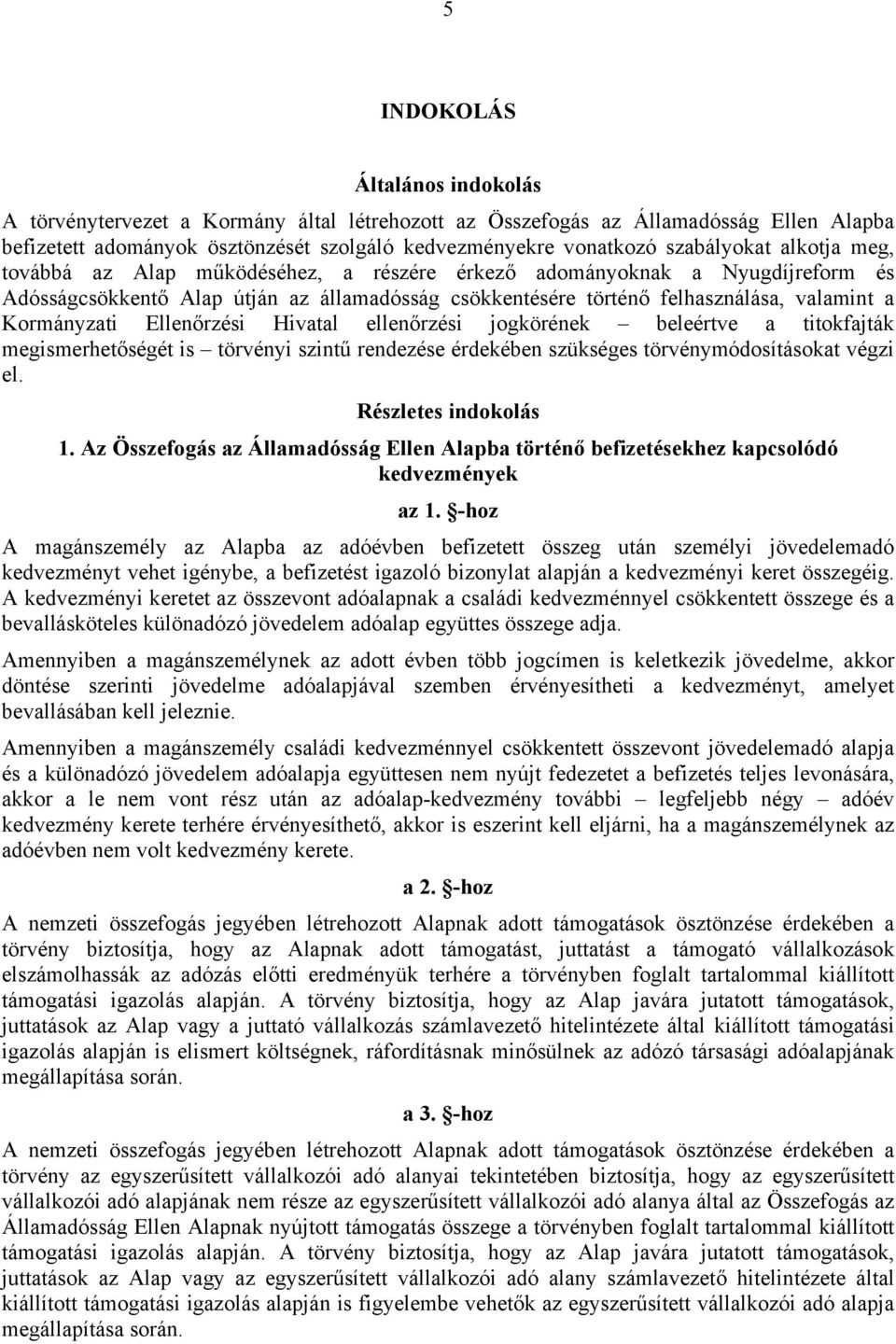 Ellenőrzési Hivatal ellenőrzési jogkörének beleértve a titokfajták megismerhetőségét is törvényi szintű rendezése érdekében szükséges törvénymódosításokat végzi el. Részletes indokolás 1.