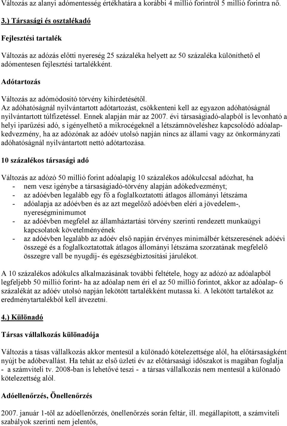 Adótartozás Változás az adómódosító törvény kihirdetésétől. Az adóhatóságnál nyilvántartott adótartozást, csökkenteni kell az egyazon adóhatóságnál nyilvántartott túlfizetéssel.