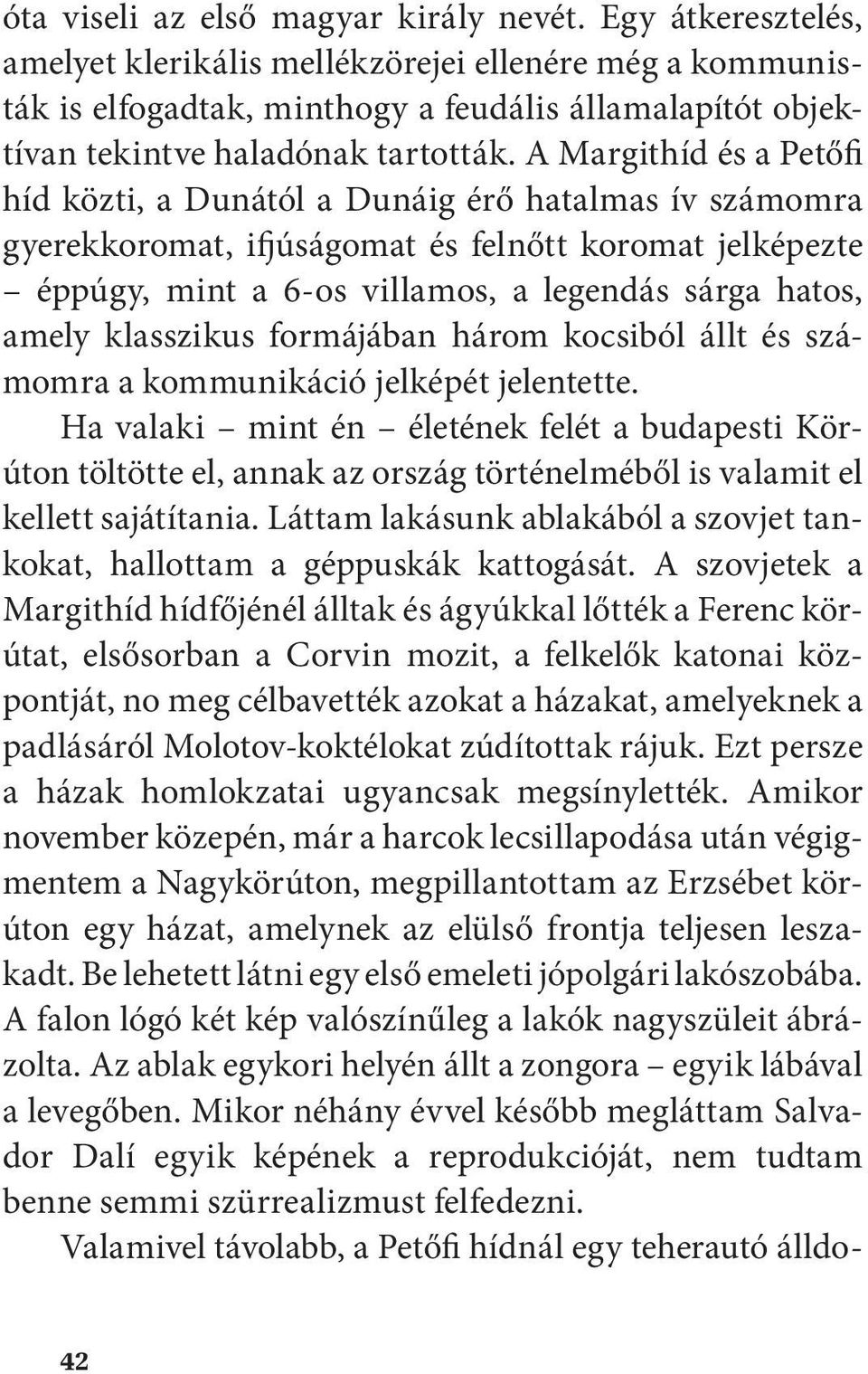 A Margithíd és a Petőfi híd közti, a Dunától a Dunáig érő hatalmas ív számomra gyerekkoromat, ifjúságomat és felnőtt koromat jelképezte éppúgy, mint a 6-os villamos, a legendás sárga hatos, amely