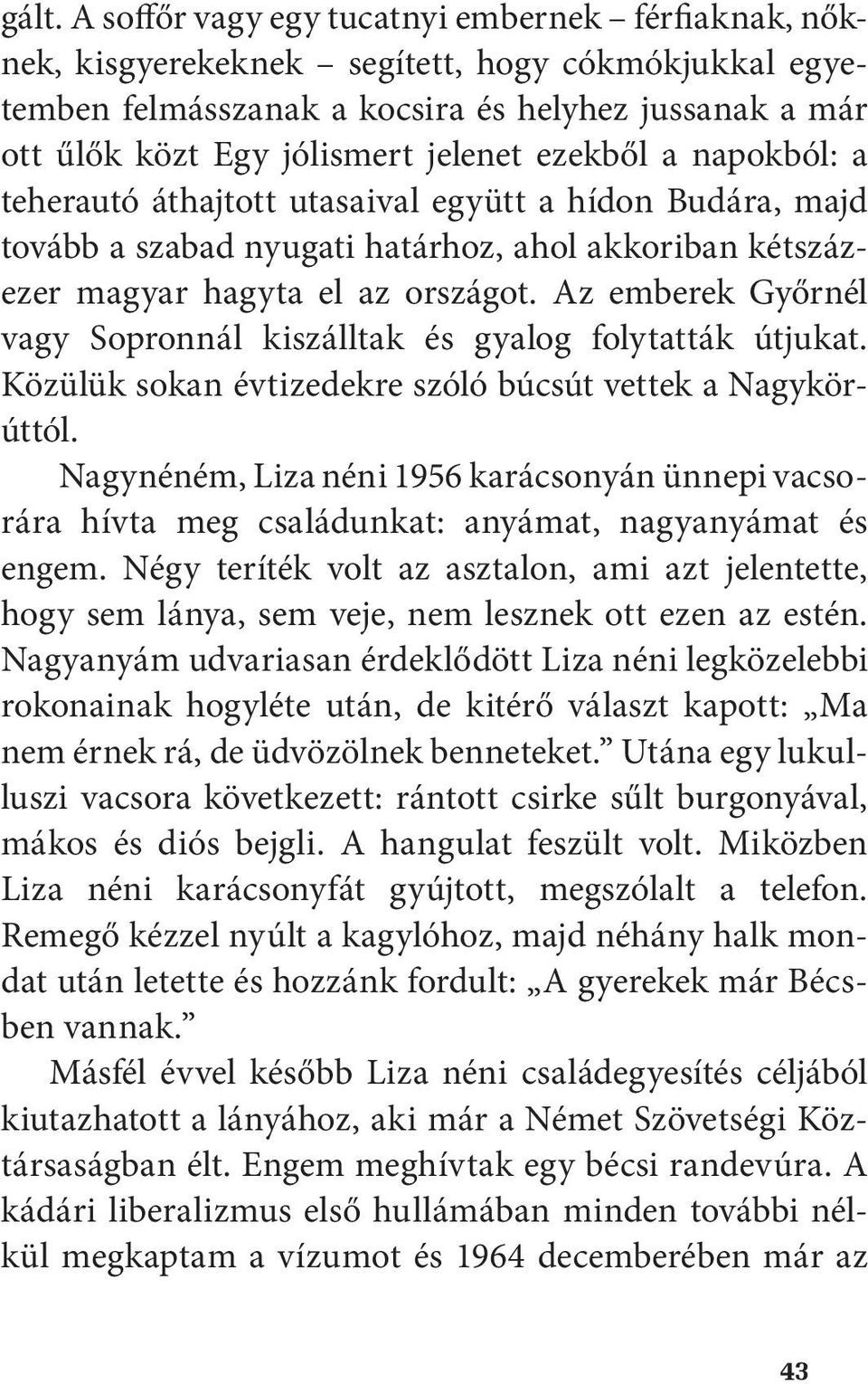 Az emberek Győrnél vagy Sopronnál kiszálltak és gyalog folytatták útjukat. Közülük sokan évtizedekre szóló búcsút vettek a Nagykörúttól.