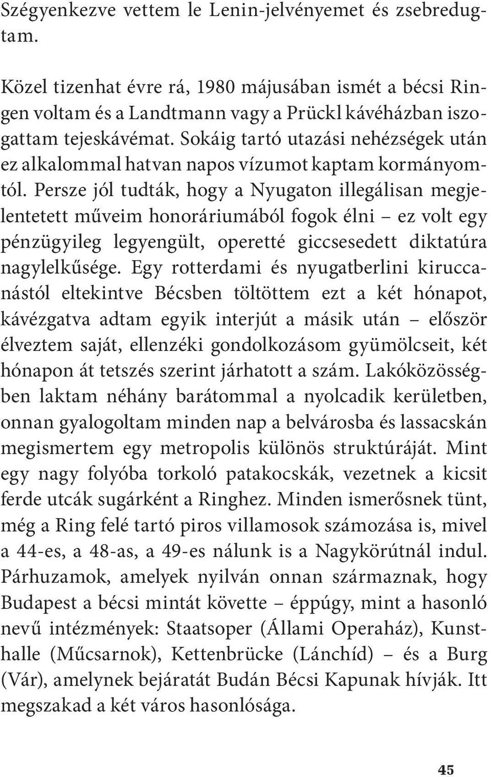 Persze jól tudták, hogy a Nyugaton illegálisan megjelentetett műveim honoráriumából fogok élni ez volt egy pénzügyileg legyengült, operetté giccsesedett diktatúra nagylelkűsége.