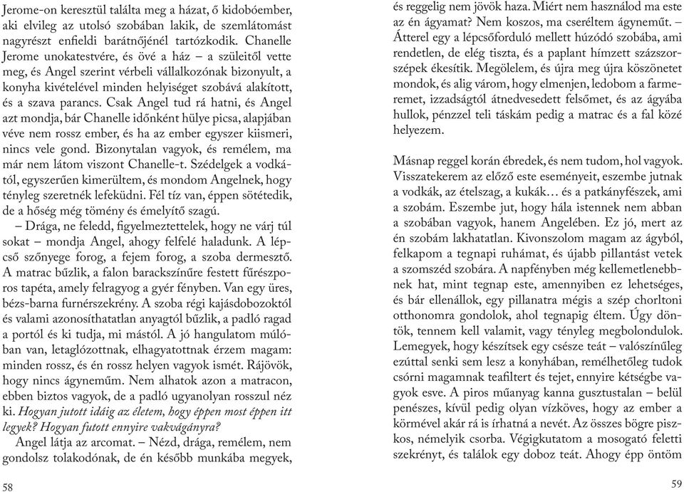 Csak Angel tud rá hatni, és Angel azt mondja, bár Chanelle időnként hülye picsa, alapjában véve nem rossz ember, és ha az ember egyszer kiismeri, nincs vele gond.