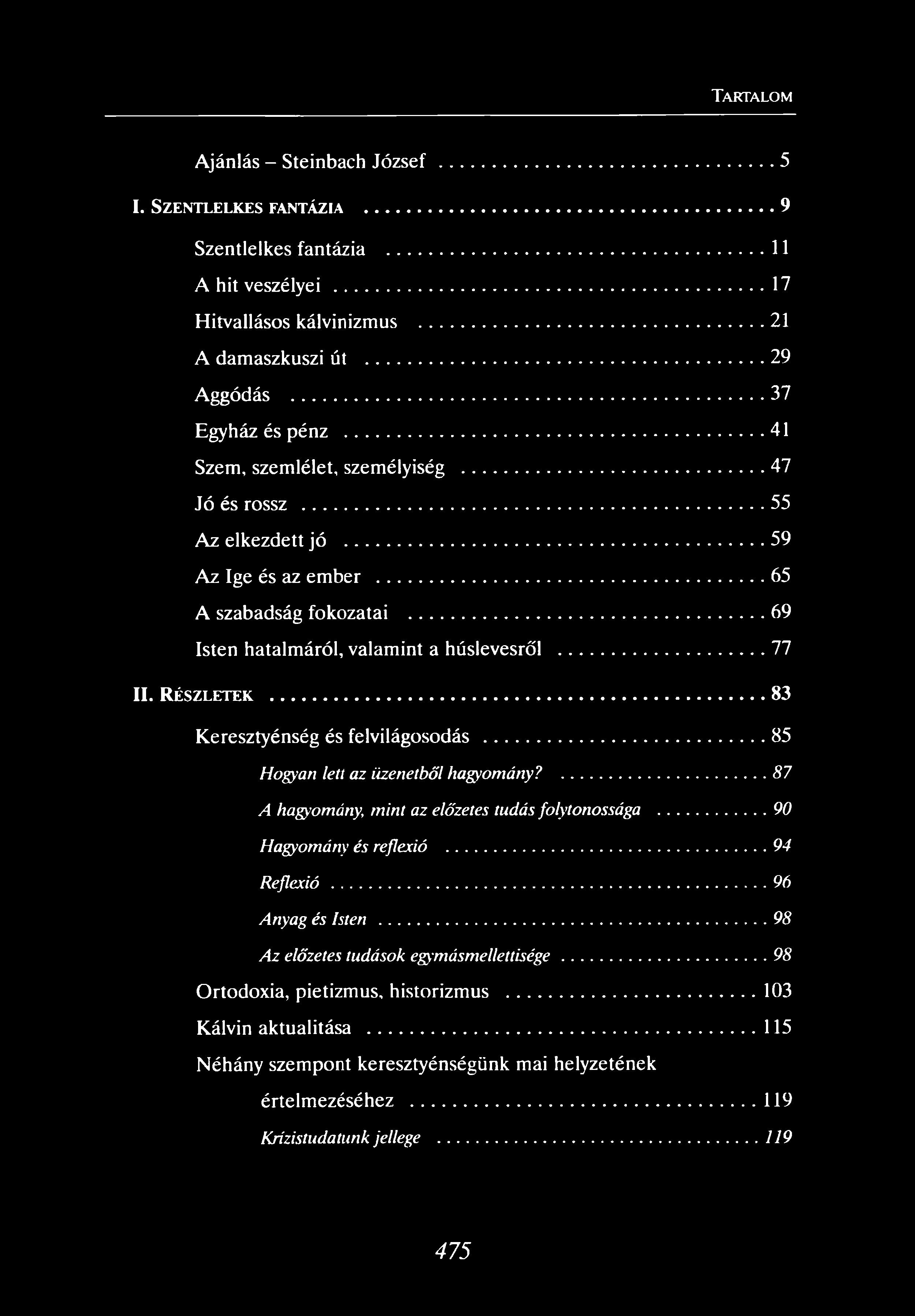 Ajánlás - Steinbach J ó z s e f...5 I. Szentlelkes fantázia...9 Szentlelkes fantázia...11 A hit veszélyei... 17 Hitvallásos kálvinizmus...21 A damaszkuszi út...29 Aggódás...37 Egyház és pénz.