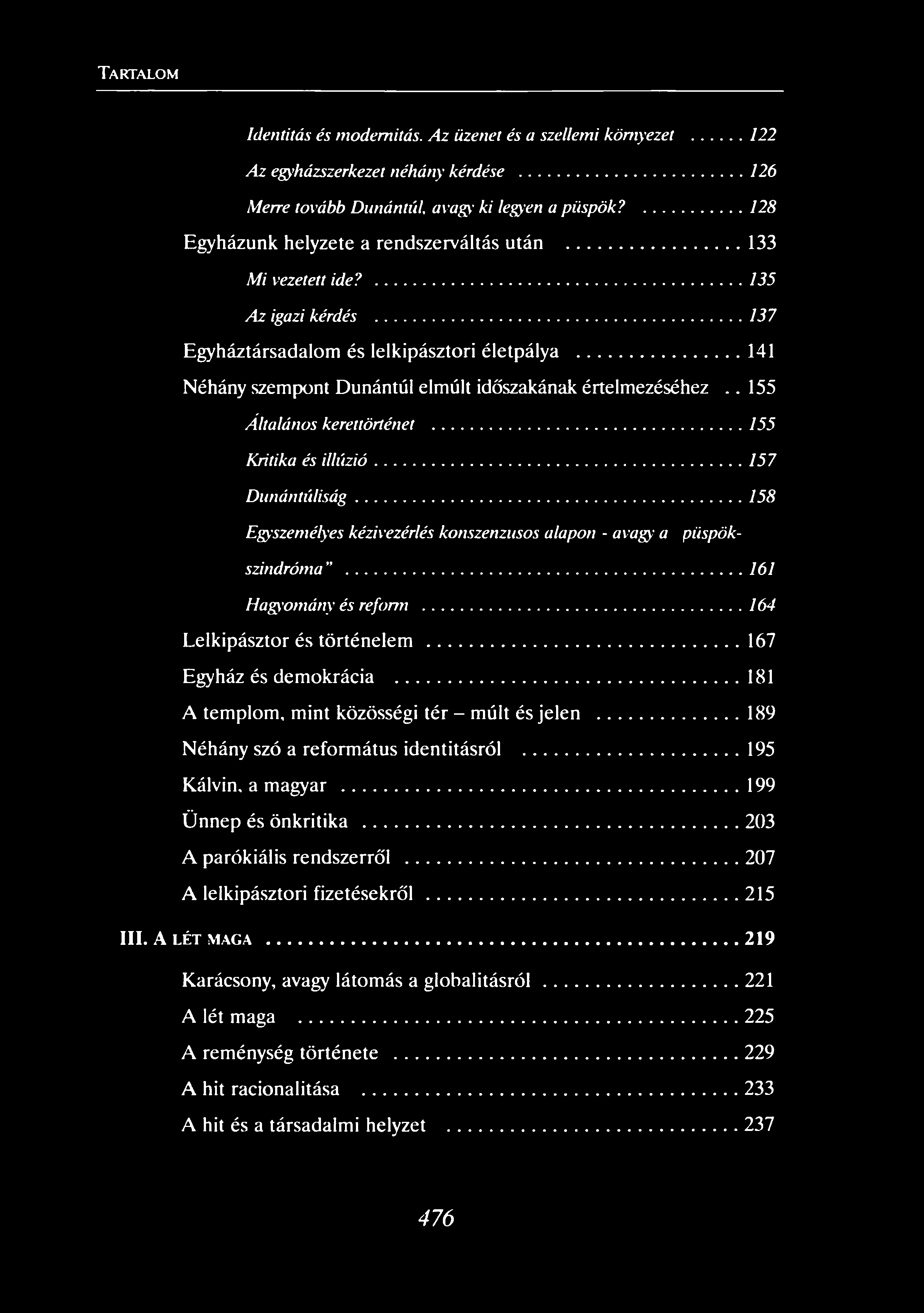 Identitás és modernitás. Az üzenet és a szellemi környezet... 122 Az egyházszerkezet néhány kérdése... 126 Merre tovább Dunántúl, avagy ki legyen a püspök?...128 Egyházunk helyzete a rendszerváltás után.