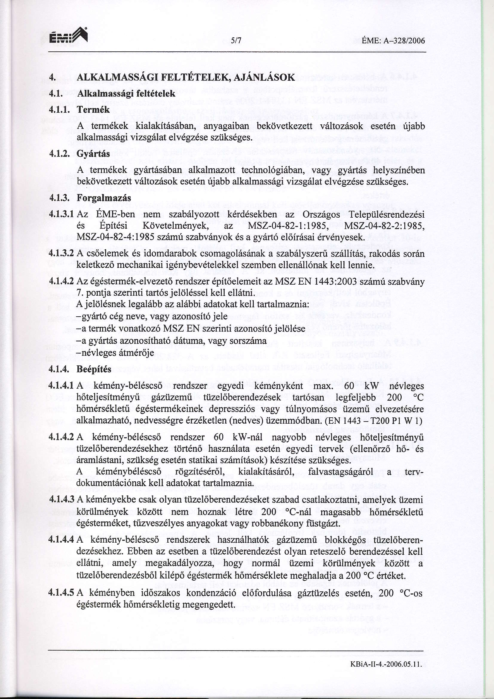 c*ia 5/7 EME: A128/2006 4. ALKALMASSAGIFELTfTELEK,AJANLASOK 4,1. Alkalmass6gifelt6telek 4.1.1. Term6k A termdkek kialakitds6ban, anyagaiban bekd,vetkezett v6ltoz6sok eset6n riiabb alkalmass6gi vizsgiflat elvdgz6se sziiks6ges.