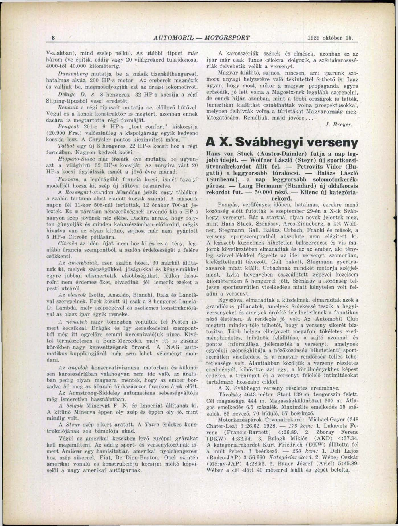 8 AUTOMOBIL MOTORSPORT 1929 október 15. V-alakban), mind szelep nélkül. Az utóbbi típust már három éve építik, eddig vagy 20 világrekord tulajdonosa, 4000-től 40.000 kilométerig.