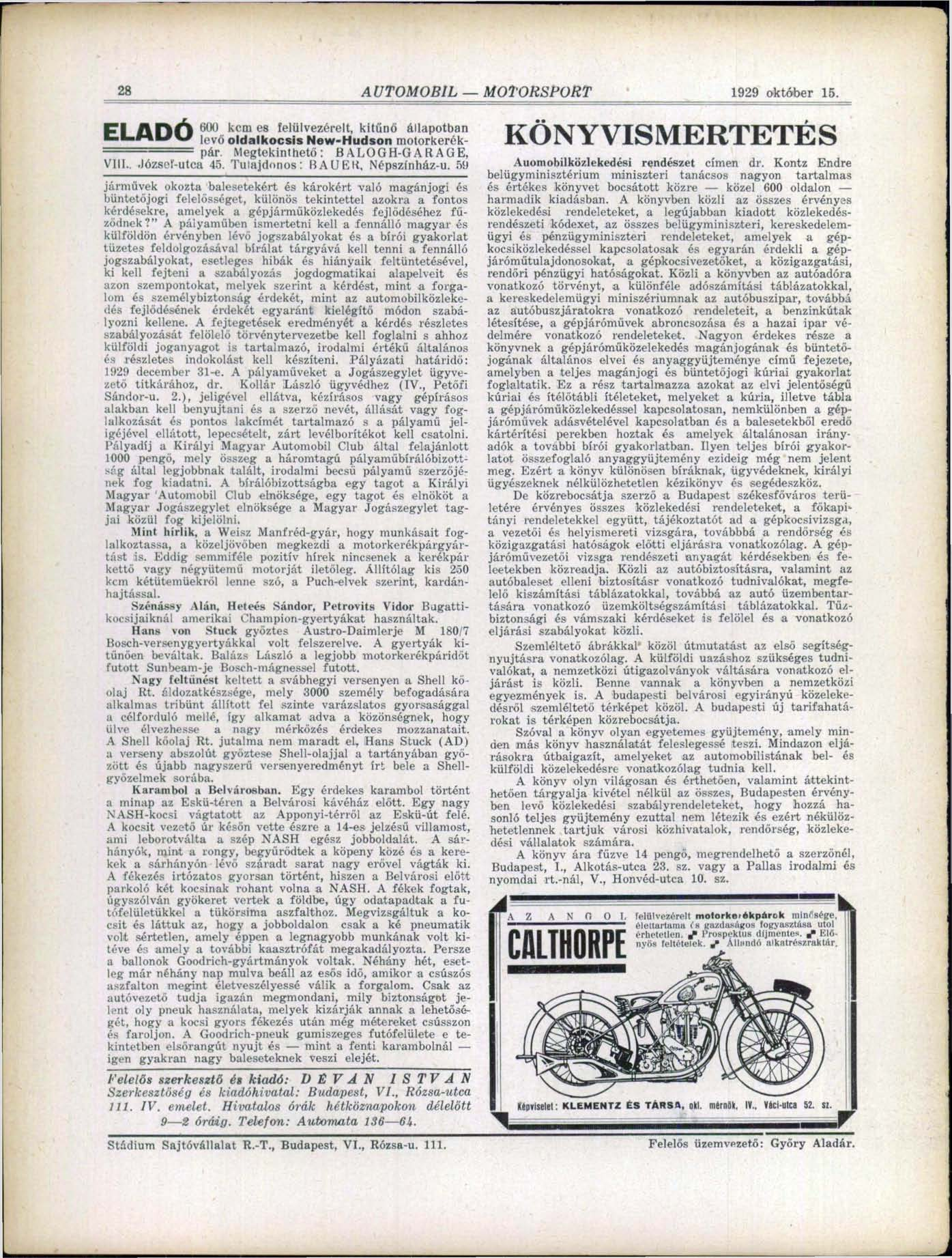 28 AUTOMOBIL MOTORSPORT 1929 október 15. C l 6ÜÜ kcm es felülvezérelt, kitűnő állapotban levő oldalkocsis New-Hudson motorkerék- = = = = = pár. Megtekinthető: BALOGH-GARAGE, VIII.. Józseí-utca 45.