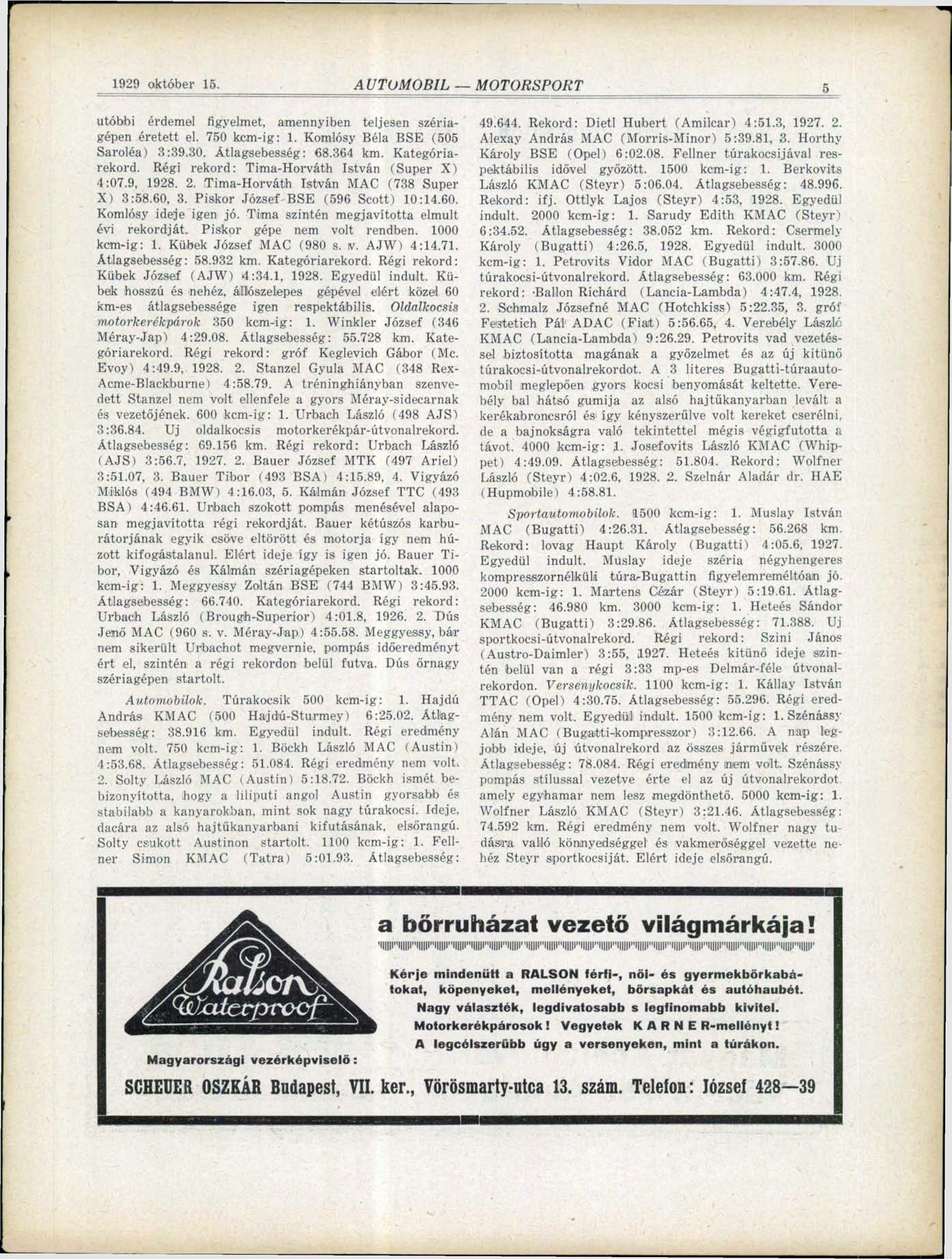 1929 október 15. AUTOMOBIL MOTORSPORT 9 utóbibi érdemel figyelmet, amennyiben teljesen szériagépen éretett el. 750 kcm-ig: 1. Komlósy Béla BSE (505 Saroléa) 3:39.30. Átlagsebesség: 68.364 km.