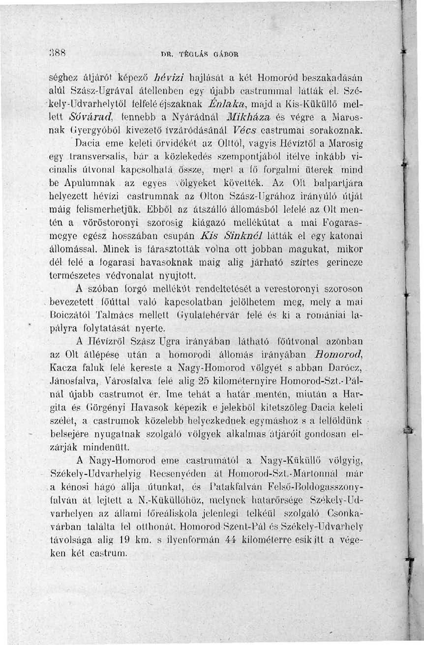 .'388 DR. TEGLAS GÁBOR séghez átjárót képező hévízi hajlását a két Homoród beszakadásán alul Szász-Ugrával átellenben egy újabb castrummal látták el.