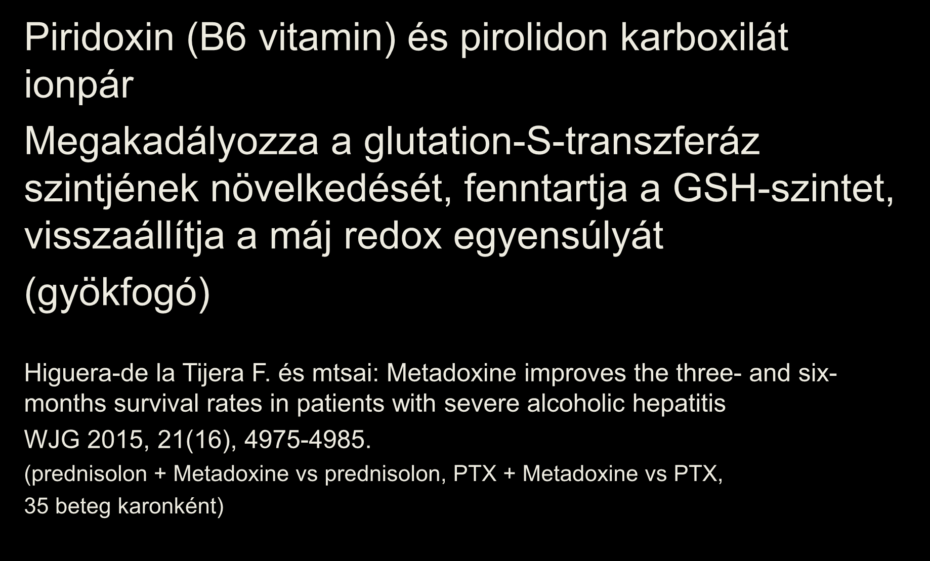 Metadoxil Piridoxin (B6 vitamin) és pirolidon karboxilát ionpár Megakadályozza a glutation-s-transzferáz szintjének növelkedését, fenntartja a GSH-szintet, visszaállítja a máj redox egyensúlyát