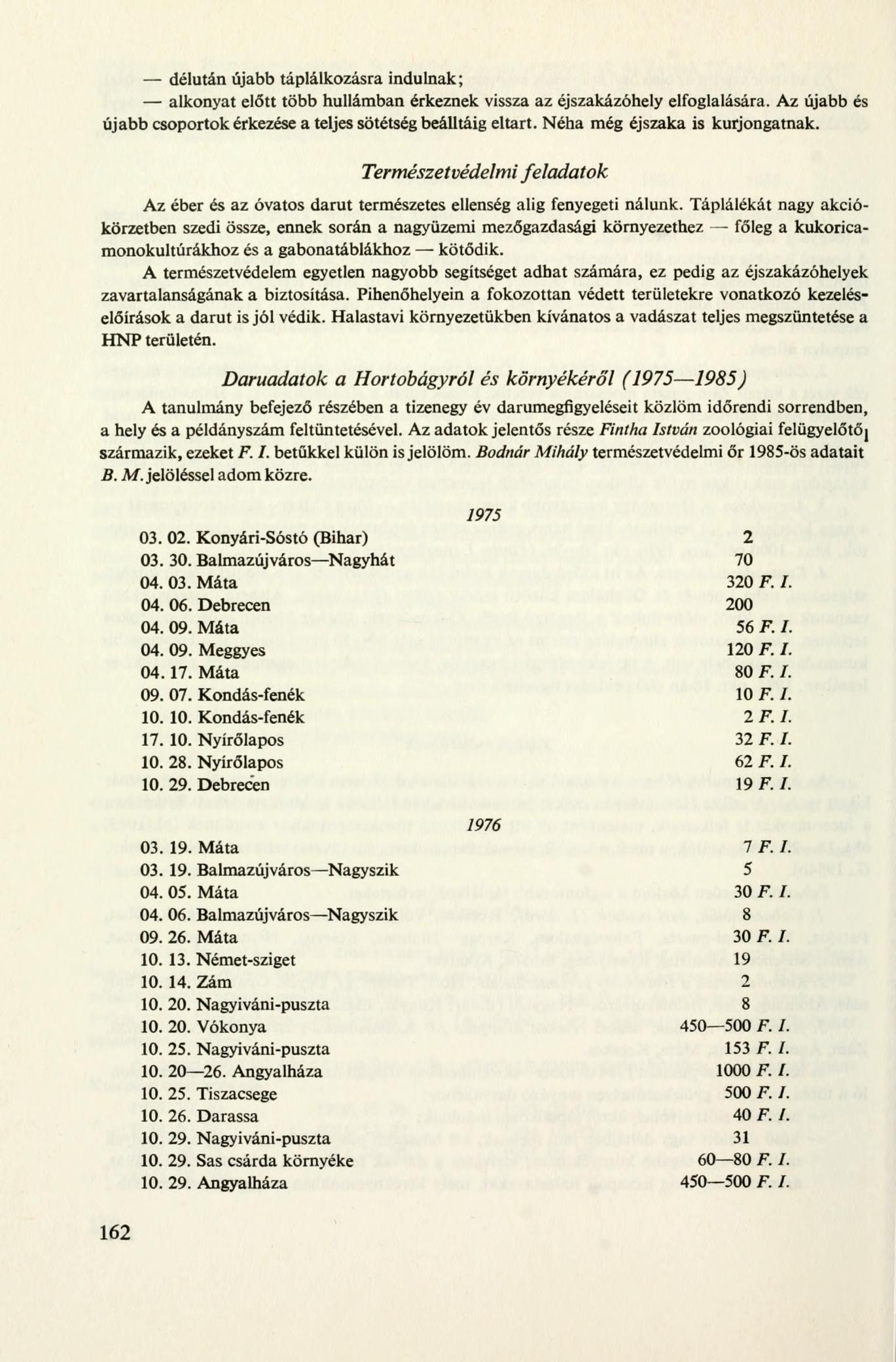 délután újabb táplálkozásra indulnak; alkonyat előtt több hullámban érkeznek vissza az éjszakázóhely elfoglalására. Az újabb és újabb csoportok érkezése a teljes sötétség beálltáig eltart.
