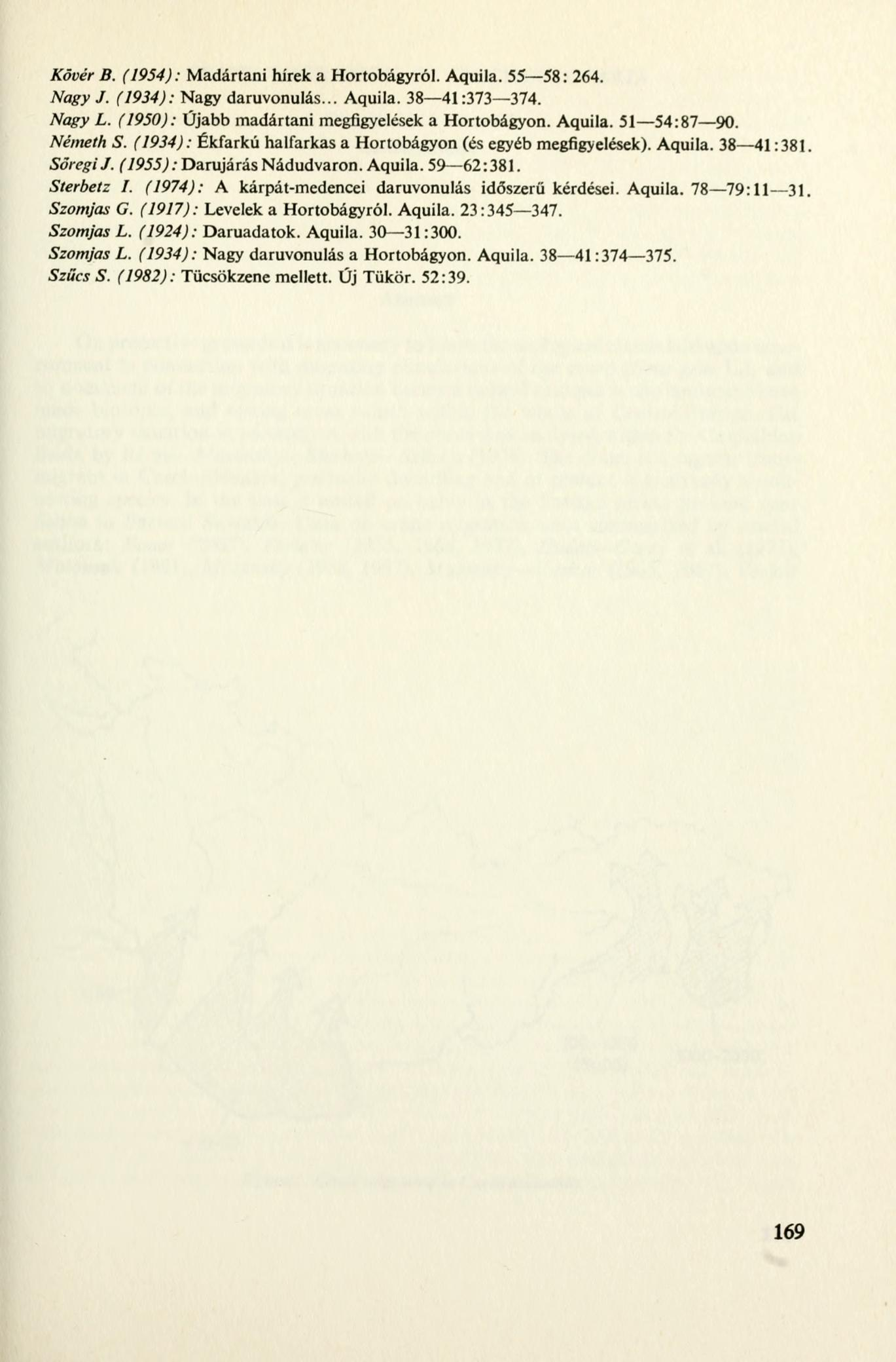 Kövér B. (1954): Madártani hírek a Hortobágyról. Aquila. 55 58: 264. Nagy J. (1934): Nagy daruvonulás... Aquila. 38 41:373 374. Nagy L. (1950): Újabb madártani megfigyelések a Hortobágyon. Aquila. 51 54:87 90.
