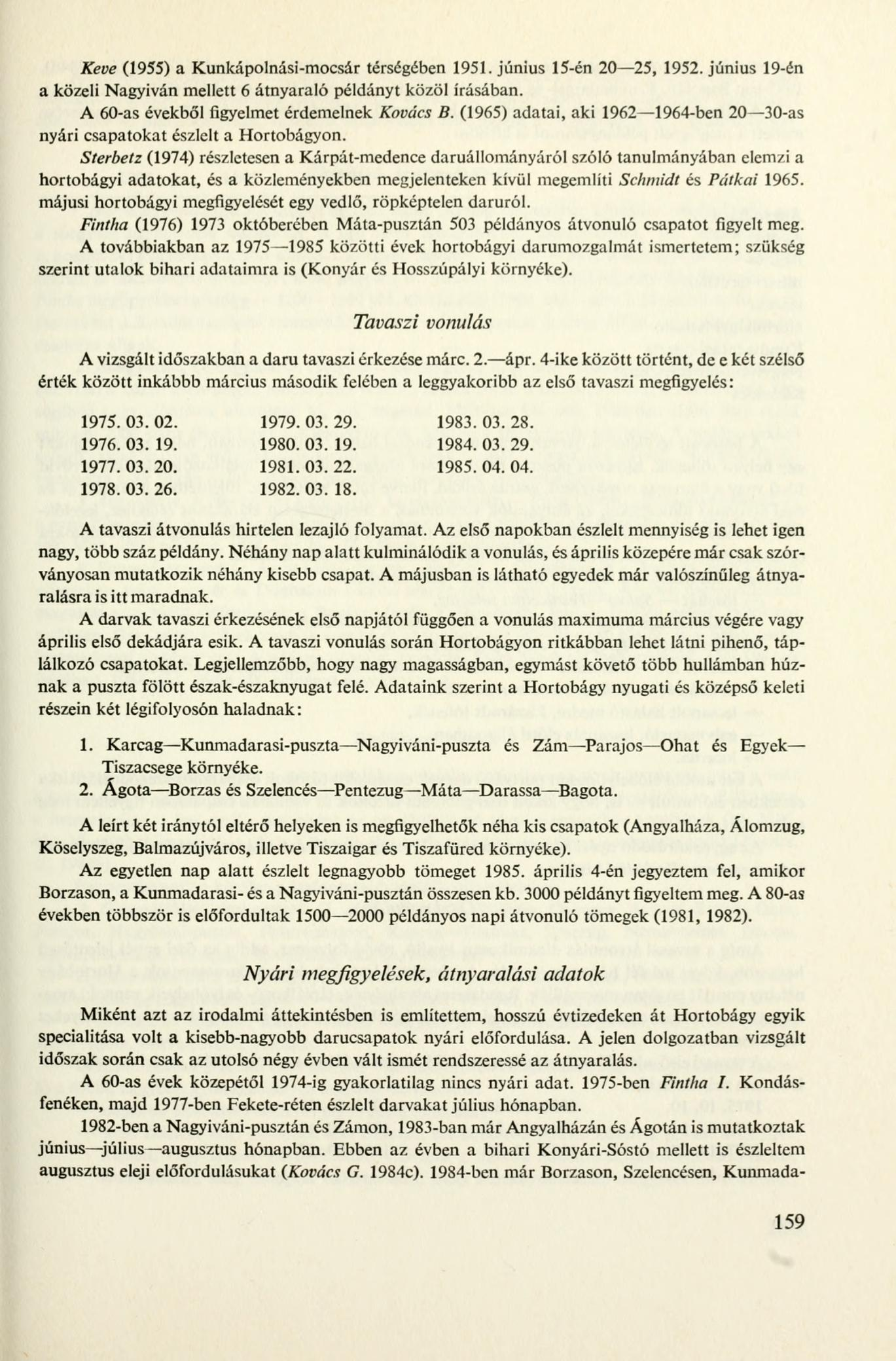Keve (1955) a Kunkápolnási-mocsár térségében 1951. június 15-én 20 25, 1952. június 19-én a közeli Nagyiván mellett 6 átnyaraló példányt közöl írásában. A 60-as évekből figyelmet érdemelnek Kovács B.
