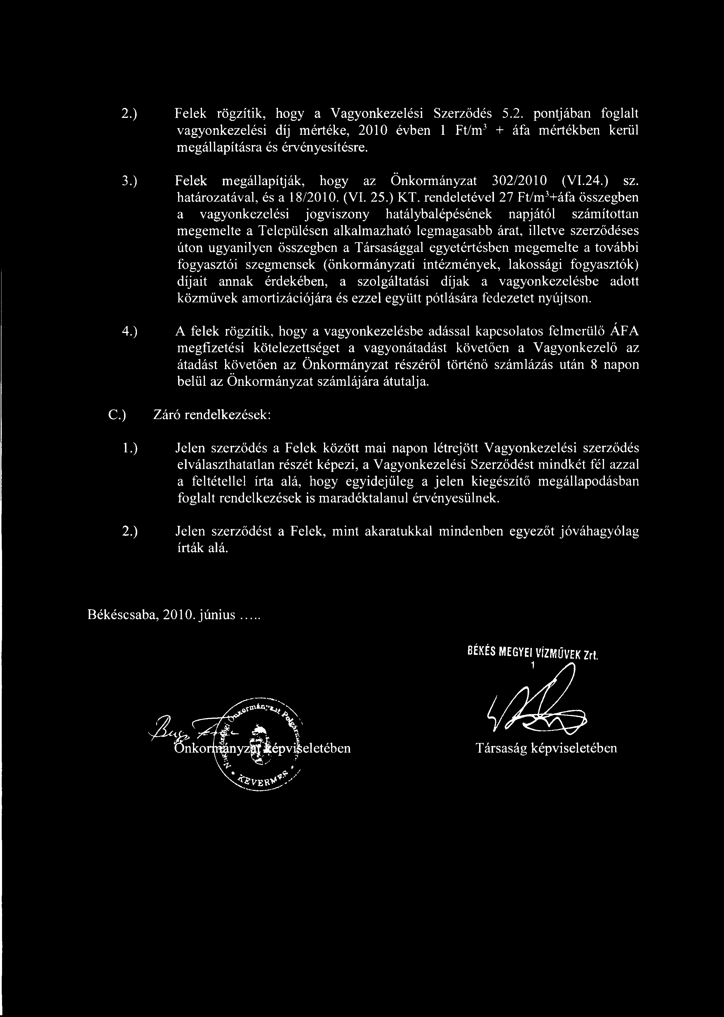 Felek rögzítik, hogy a Vagyonkezelési Szerz ődés 5.2. pontjában foglalt vagyonkezelési díj mértéke, 21 évben 1 Ft/m 3 + áfa mértékben kerül megállapításra és érvényesítésre.