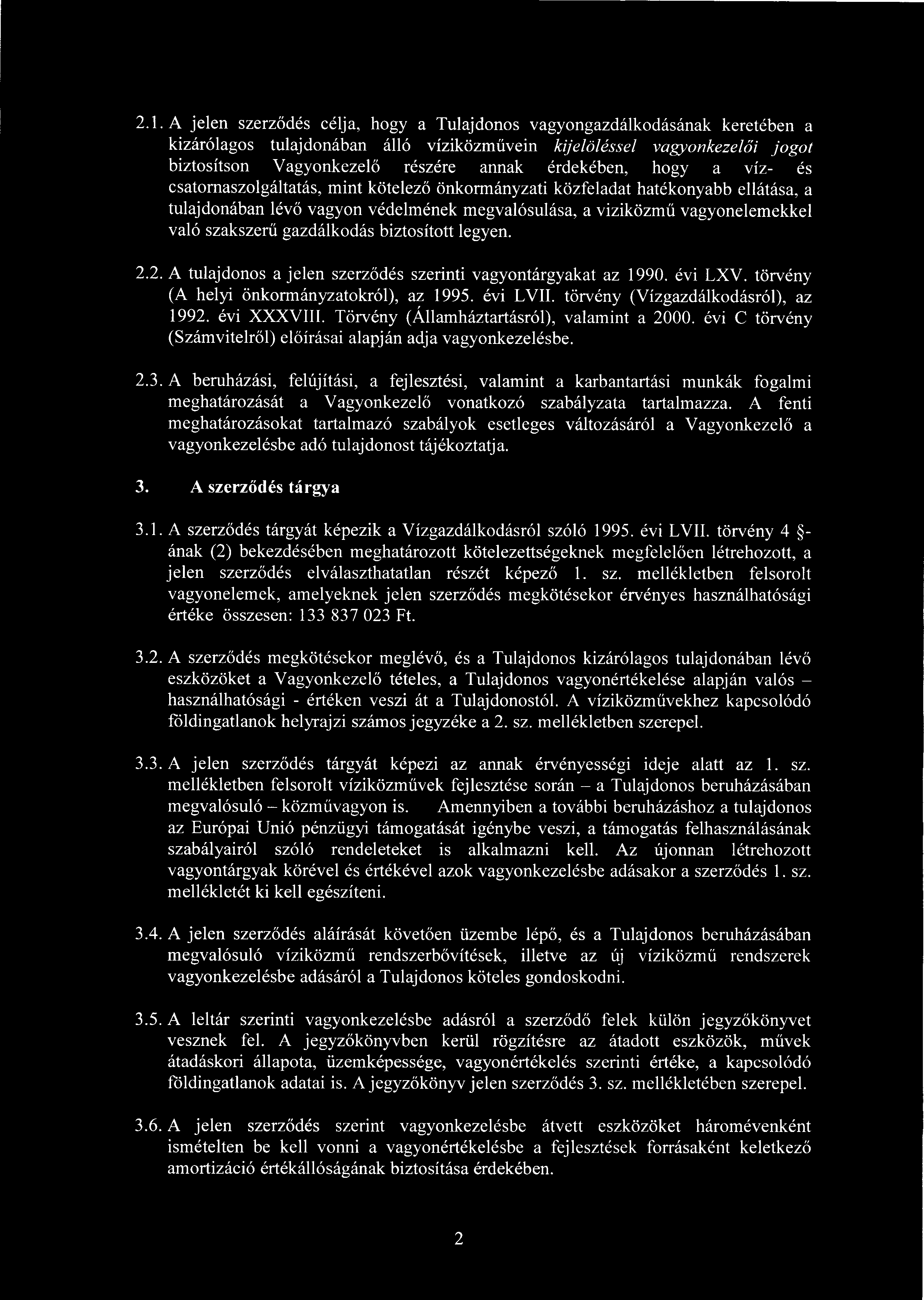 2.1. A jelen szerződés célja, hogy a Tulajdonos vagyongazdálkodásának keretében a kizárólagos tulajdonában álló víziközművein kijelöléssel vagyonkezel ői jogot biztosítson Vagyonkezel ő részére annak