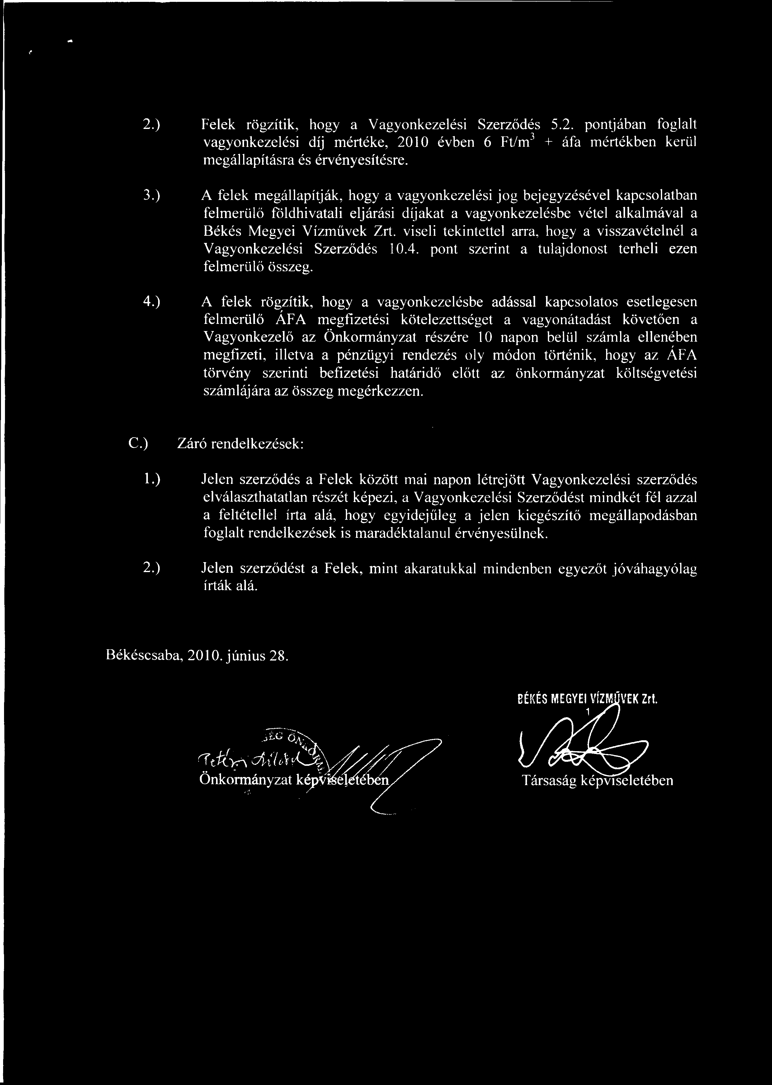 Felek rögzítik, hogy a Vagyonkezelési Szerz ődés 5.2. pontjában foglalt vagyonkezelési díj mértéke, 2010 évben 6 Ft/m 3 + áfa mértékben kerül megállapításra és érvényesítésre.