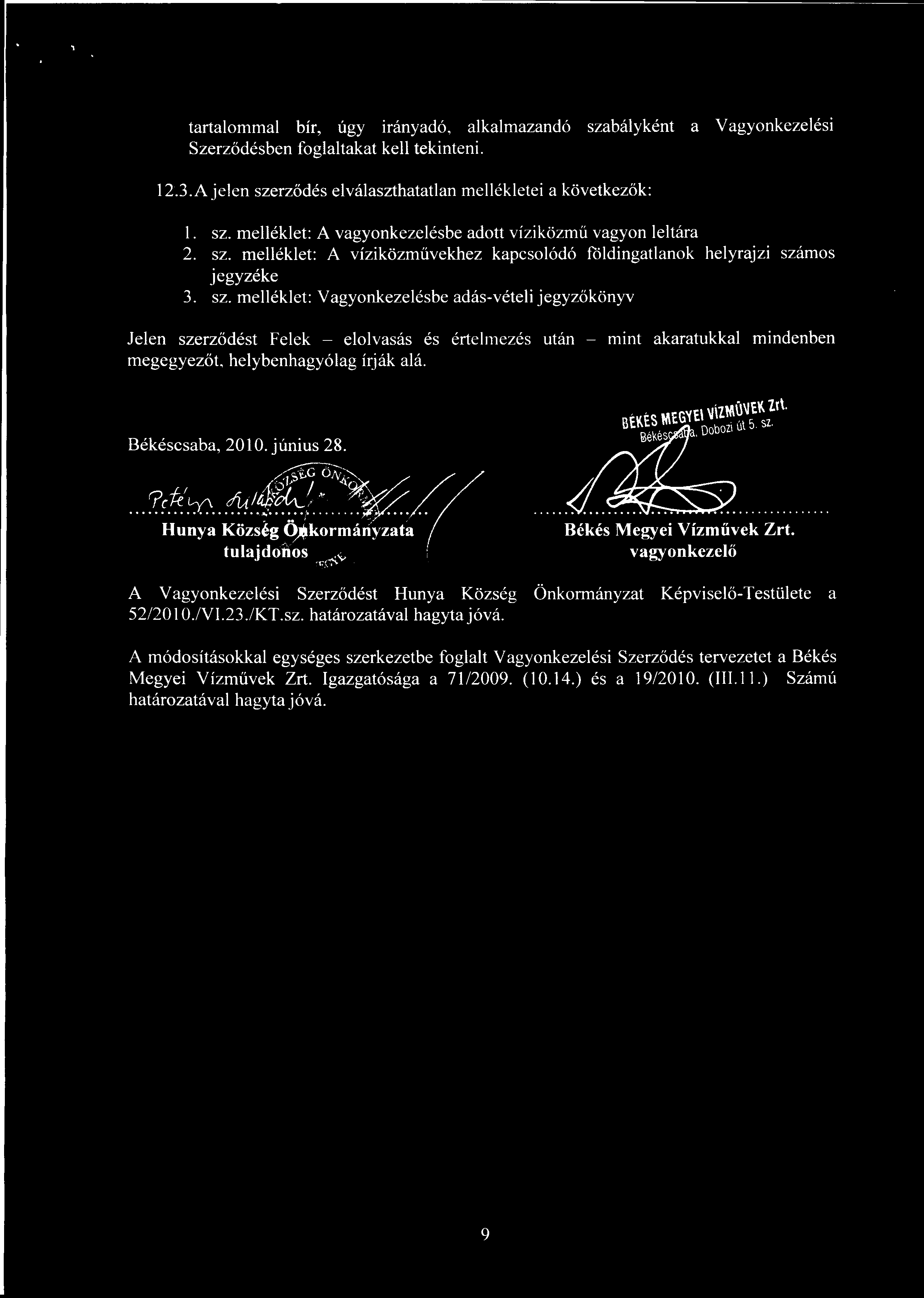 tartalommal bír, úgy irányadó, alkalmazandó szabályként a Vagyonkezelési Szerződésben foglaltakat kell tekinteni. 12.3.A jelen szerződés elválaszthatatlan mellékletei a következők: sz.