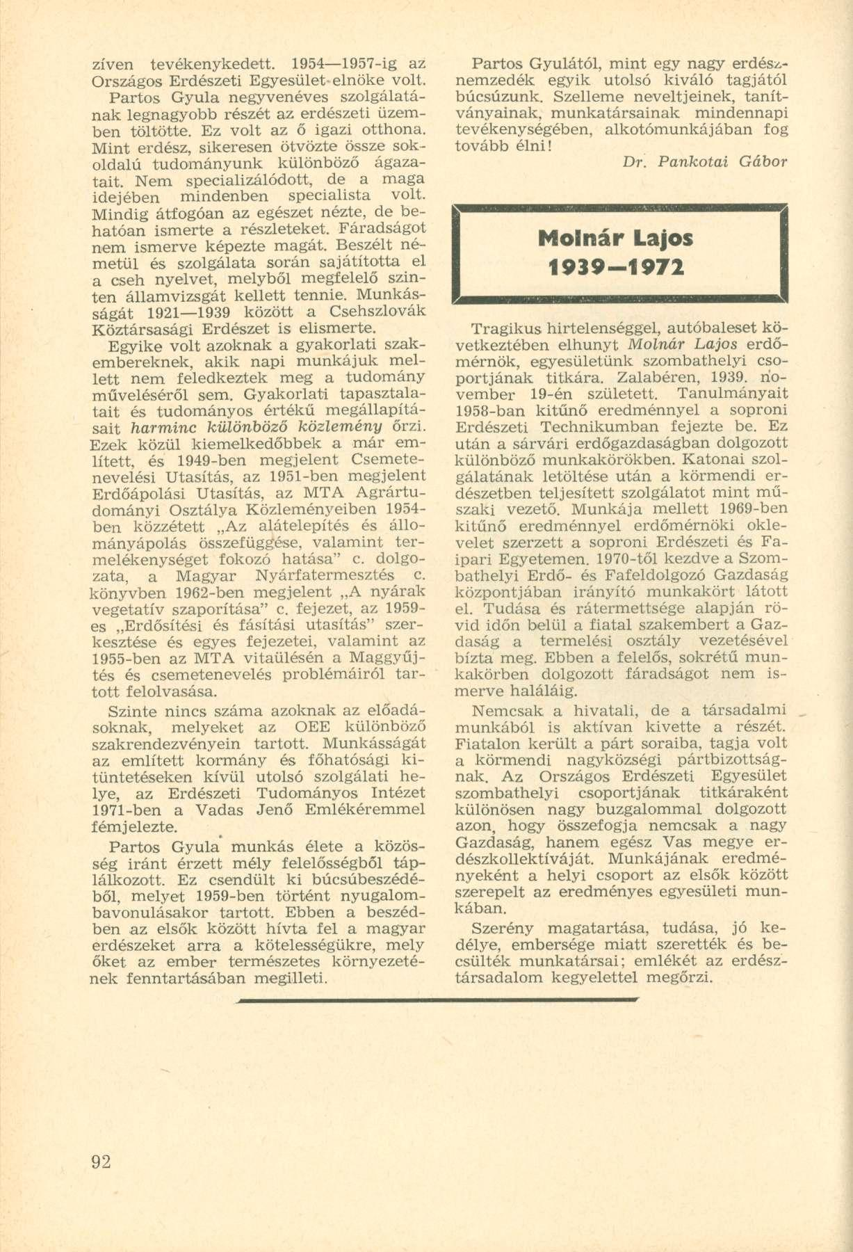 zíven tevékenykedett. 1954 1957-ig az Országos Erdészeti Egyesület elnöke volt. Partos Gyula negyvenéves szolgálatának legnagyobb részét az erdészeti üzemben töltötte. Ez volt az ő igazi otthona.