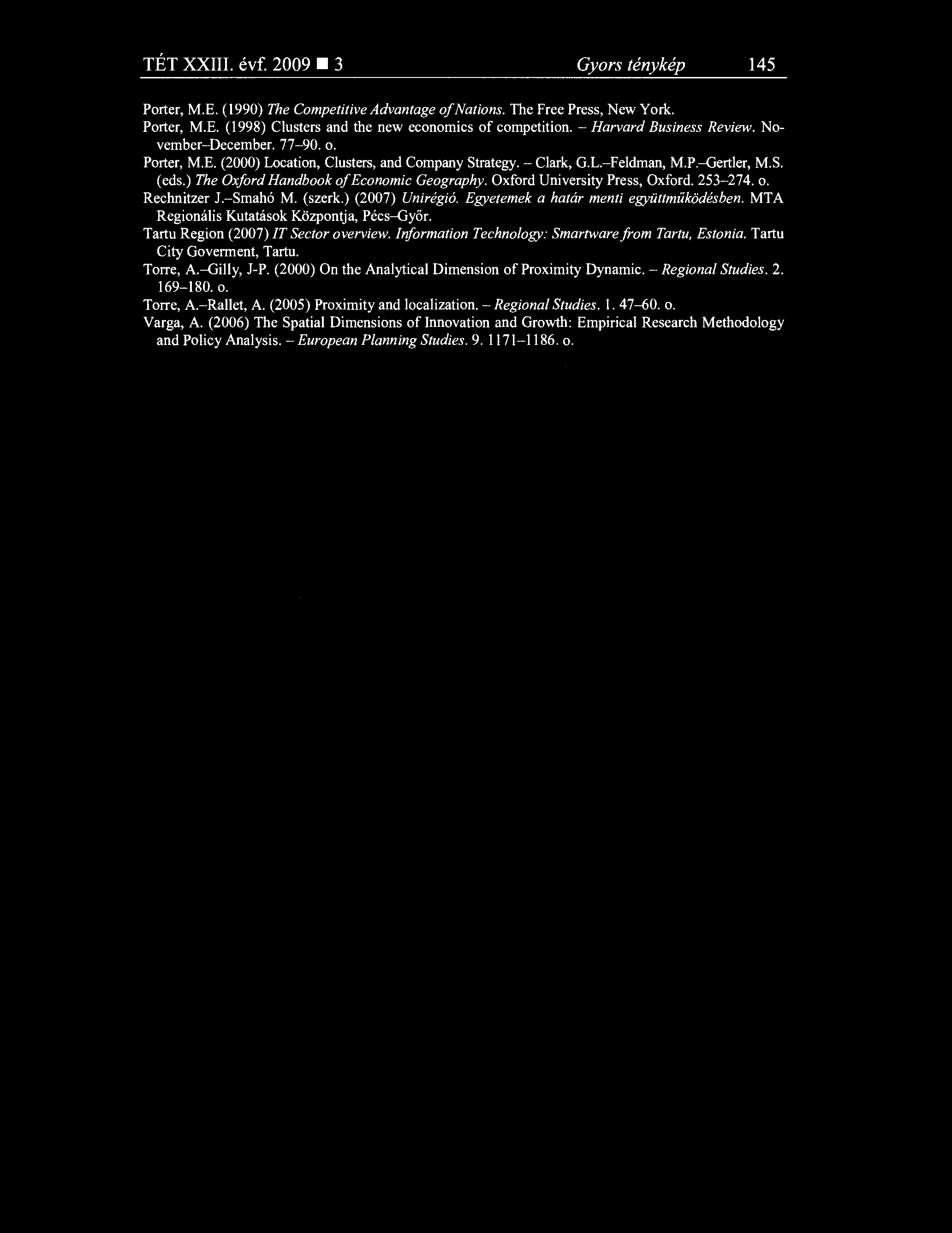 TÉT XXIII. évf. 2009 3 Gyors ténykép 145 Porter, M.E. (1990) The Competitive Advantage of Nations. The Free Press, New York. Porter, M.E. (1998) Clusters and the new economics of competition.