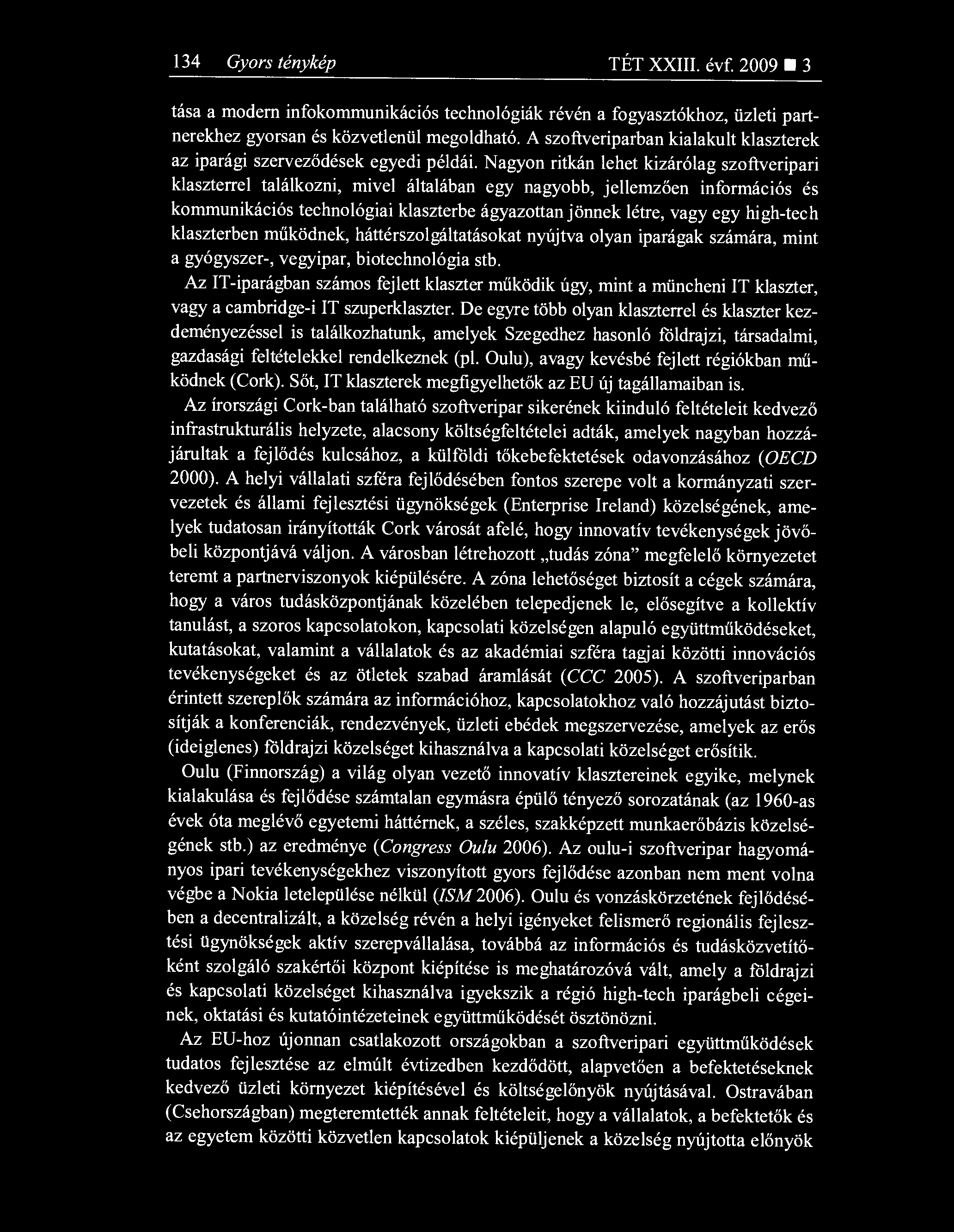 134 Gyors ténykép TÉT XXIII. évf. 2009 3 tása a modern infokommunikációs technológiák révén a fogyasztókhoz, üzleti partnerekhez gyorsan és közvetlenül megoldható.