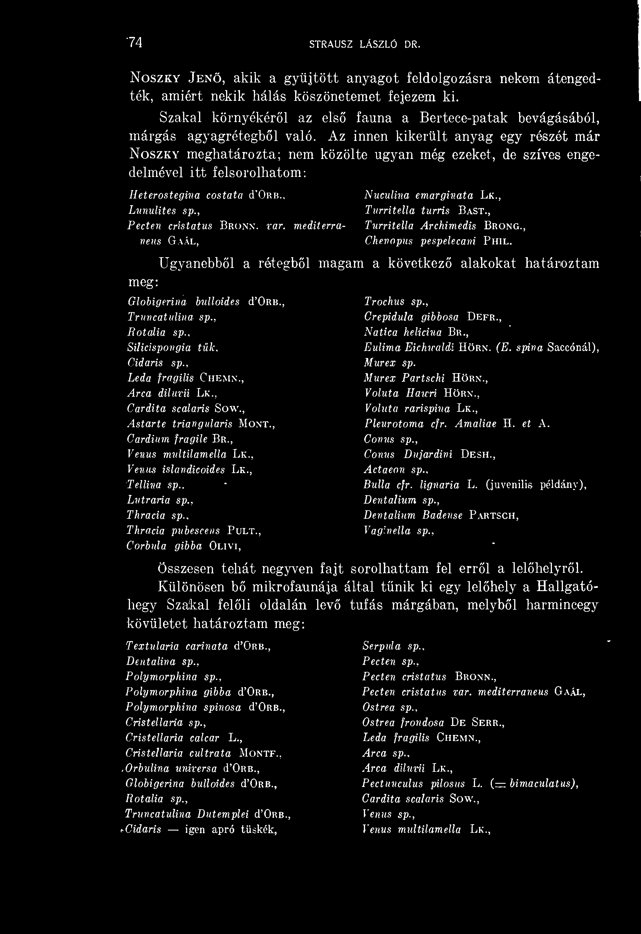 74 STRAUSZ LÁSZLÓ DR. Noszky Jen, akik a gyjtött anyagot feldolgozásra nekem átengedték, amiért nekik hálás köszönetemet fejezem ki.