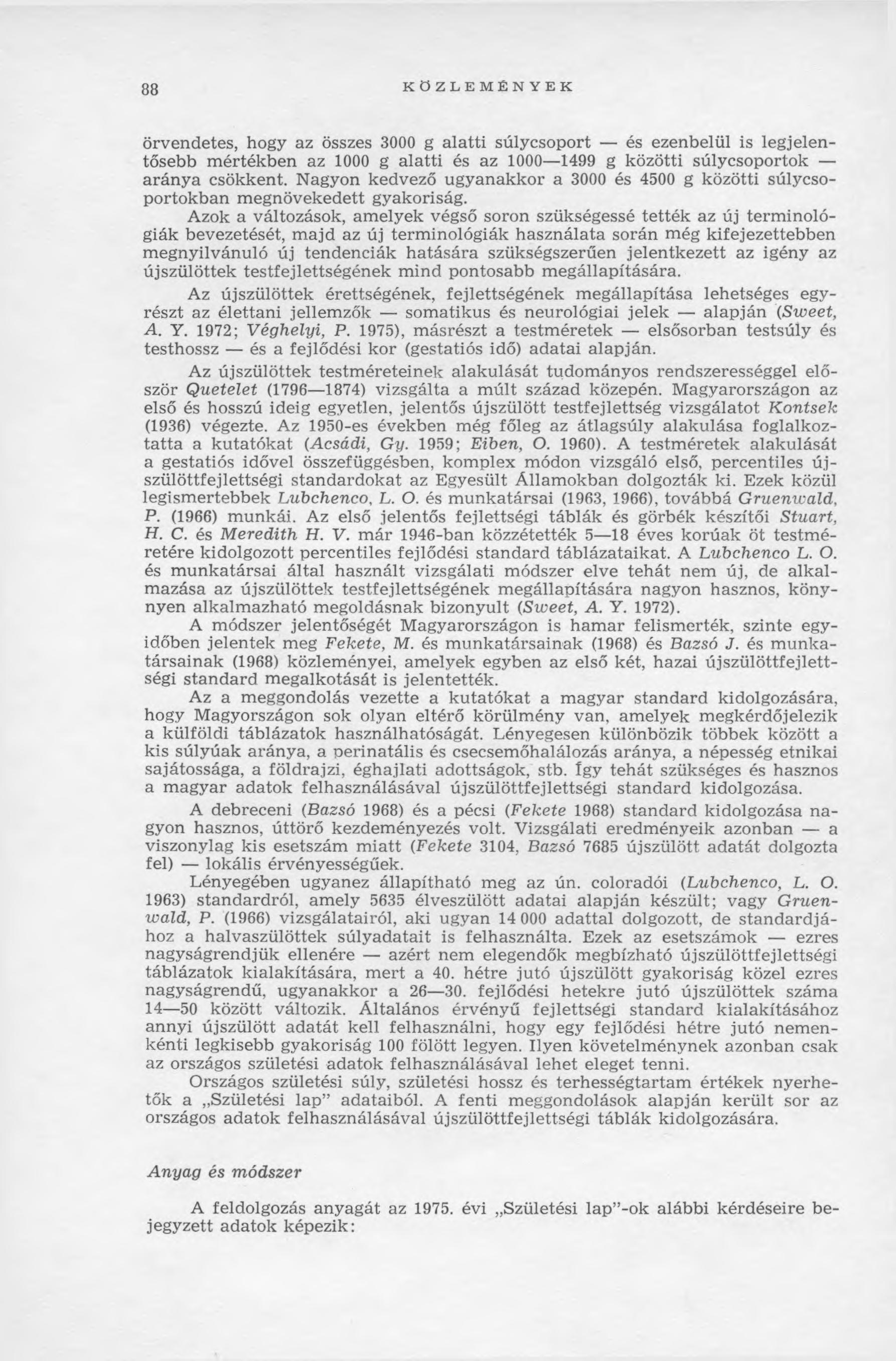 88 KÖZLEMÉNYEK örvendetes, hogy az összes 3000 g alatti súlycsoport és ezenbelül is legjelentősebb m értékben az 1000 g alatti és az 1000 1499 g közötti súlycsoportok arán ya csökkent.