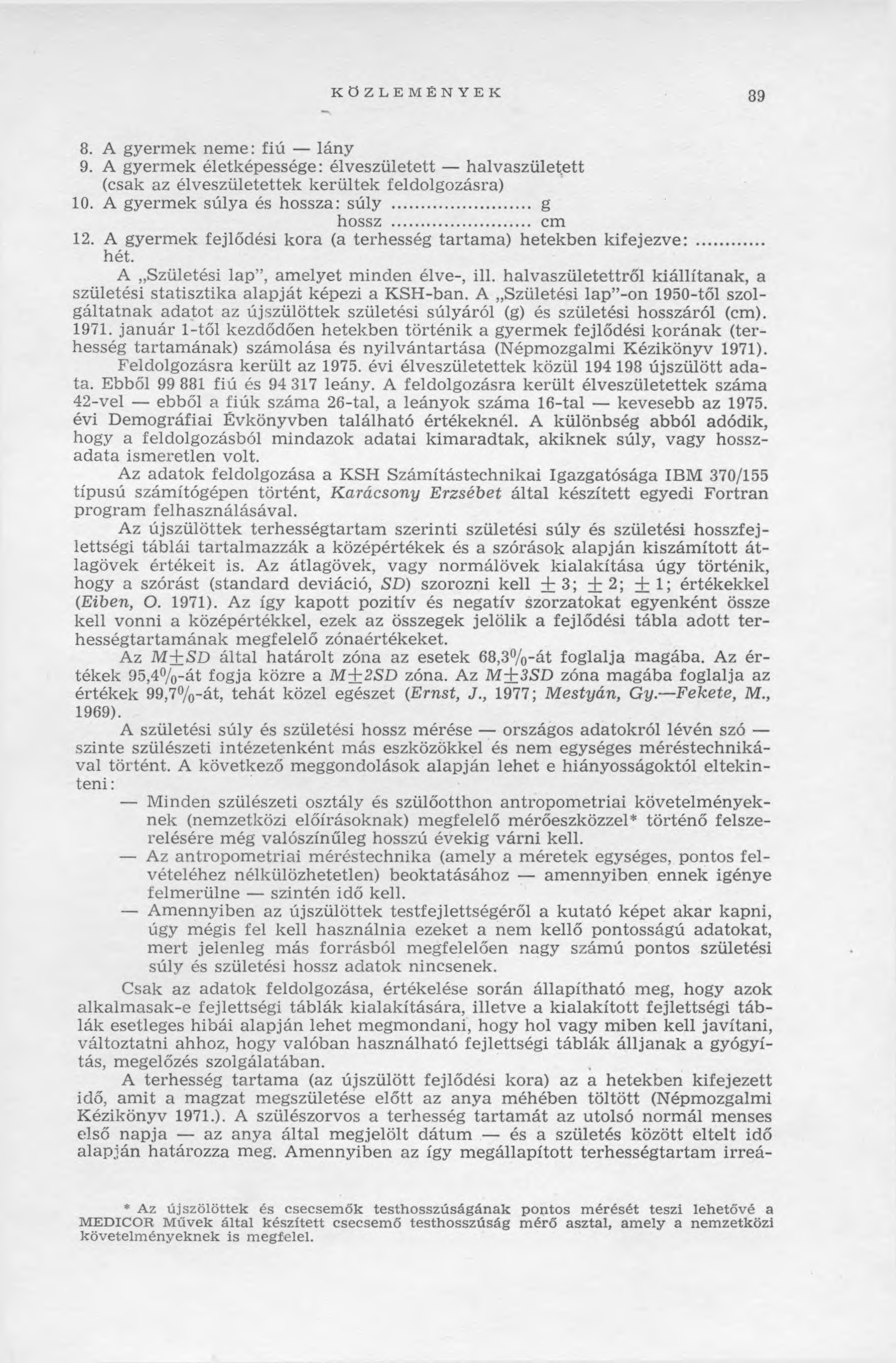 KÖZLEMÉNYEK 39 8. A gyerm ek nem e: fiú lány 9. A gyerm ek életképessége: élveszületett halvaszületett (csak az élveszületettek kerültek feldolgozásra) 10. A gyermek súlya és hossza: súly... g hossz.