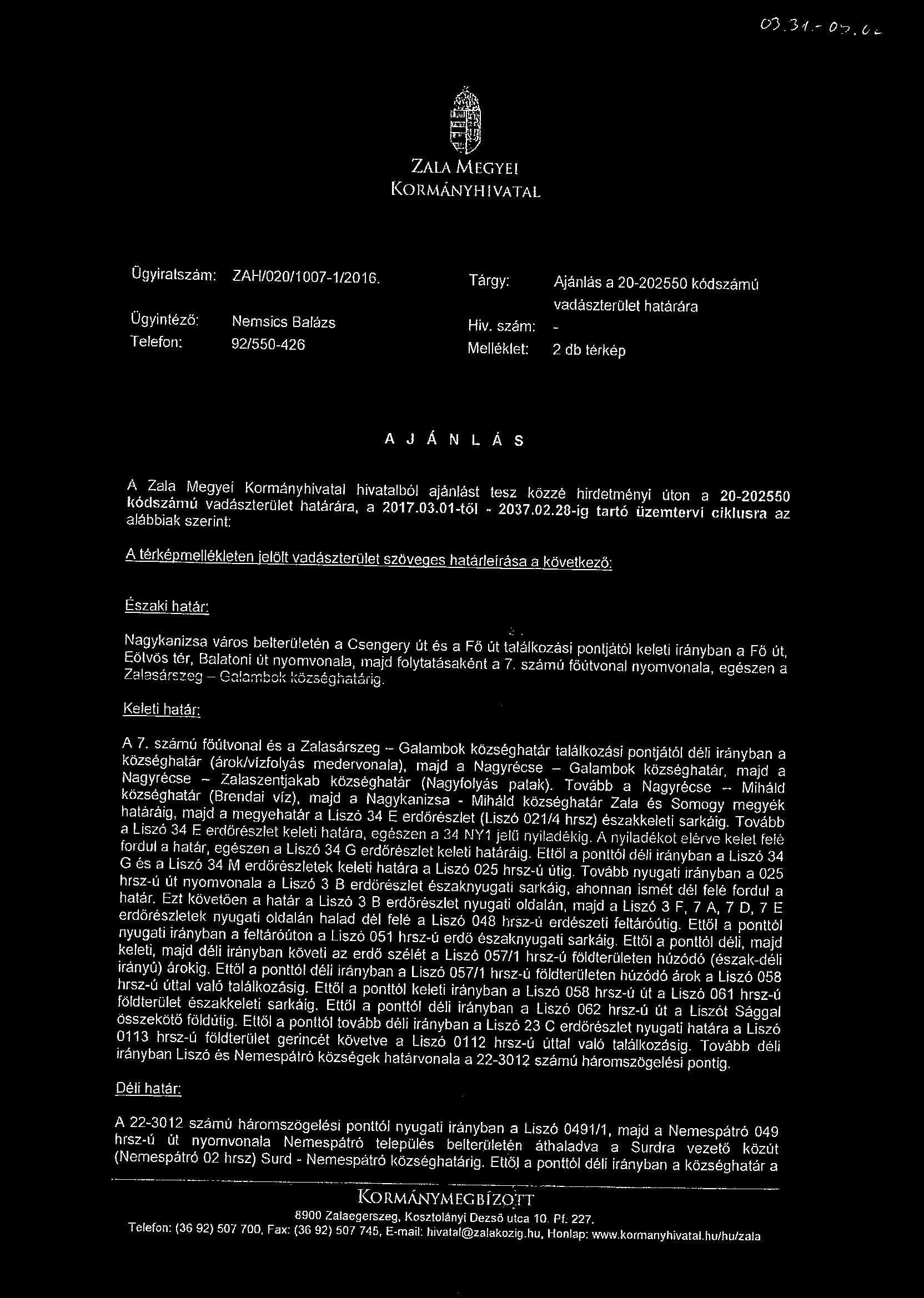 0.3Y,- Zau Megyei Kormanyhivatal Ugyiralszam; ZAH/00/1007-1/016. Ogyintezo: Nemsics Balazs Teiefon: 9/550-46 Targy; Ajanlas a 0-0550 kddszamu vadaszterulet hatar^ra Hiv.