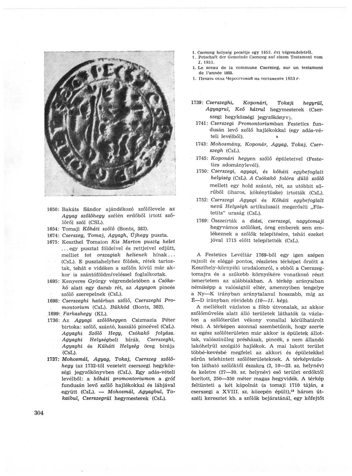 1. Cserszeg helység pecsétje egy 1853. évi végrendeletről. 1. Petschaft der Gemeinde Cserszeg auf einem Testament vom J. 1853. 1. Le sceau de la commune Cserszeg, sur un testament de l'année 1853. 1. Печать села Черсегтомай на тестаменте 1853 Г- 1650: Bakáts Sándor ajándékozó szőlőlevele az Agyag szőlőhegy szélén erdőből irtott szőlőről szól (CSL).