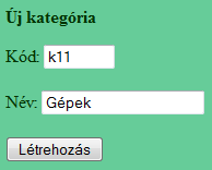 ujkat.php <?php include "seged.php"; MakeCon(); $sql="call UjKat ('$_POST[ujkod]','$_POST[ujnev]')"; if (mysql_query($sql,$con)){ echo "Rekord hozzáadva!