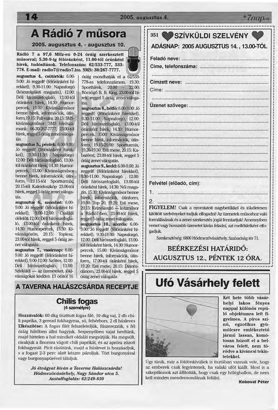 Rádió 7 a 97,6 MHz-en O-24 óráig szerkesztett műsorra; 5.30-9-ig félóránként, 11.00-től óránként hírek, tudósítások. Telefonszám: 62/533-777, 533-778. E-mai: radlo7@radlo7.hu. SMS: 30/267-7777.