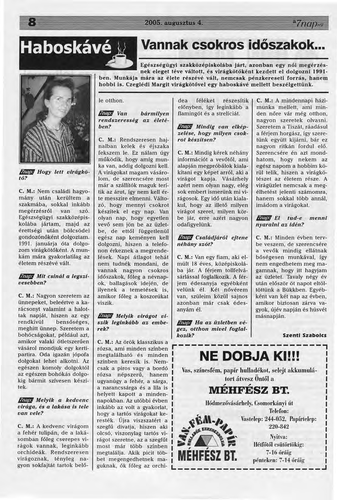 HaboSkáv~ Vannak csokros időszakok... Egészségügyi szakközépiskolába járt, azonban egy női megérzés-. nek eleget téve váltott, és virágkötőként kezdett el dolgozni 1991- ben.