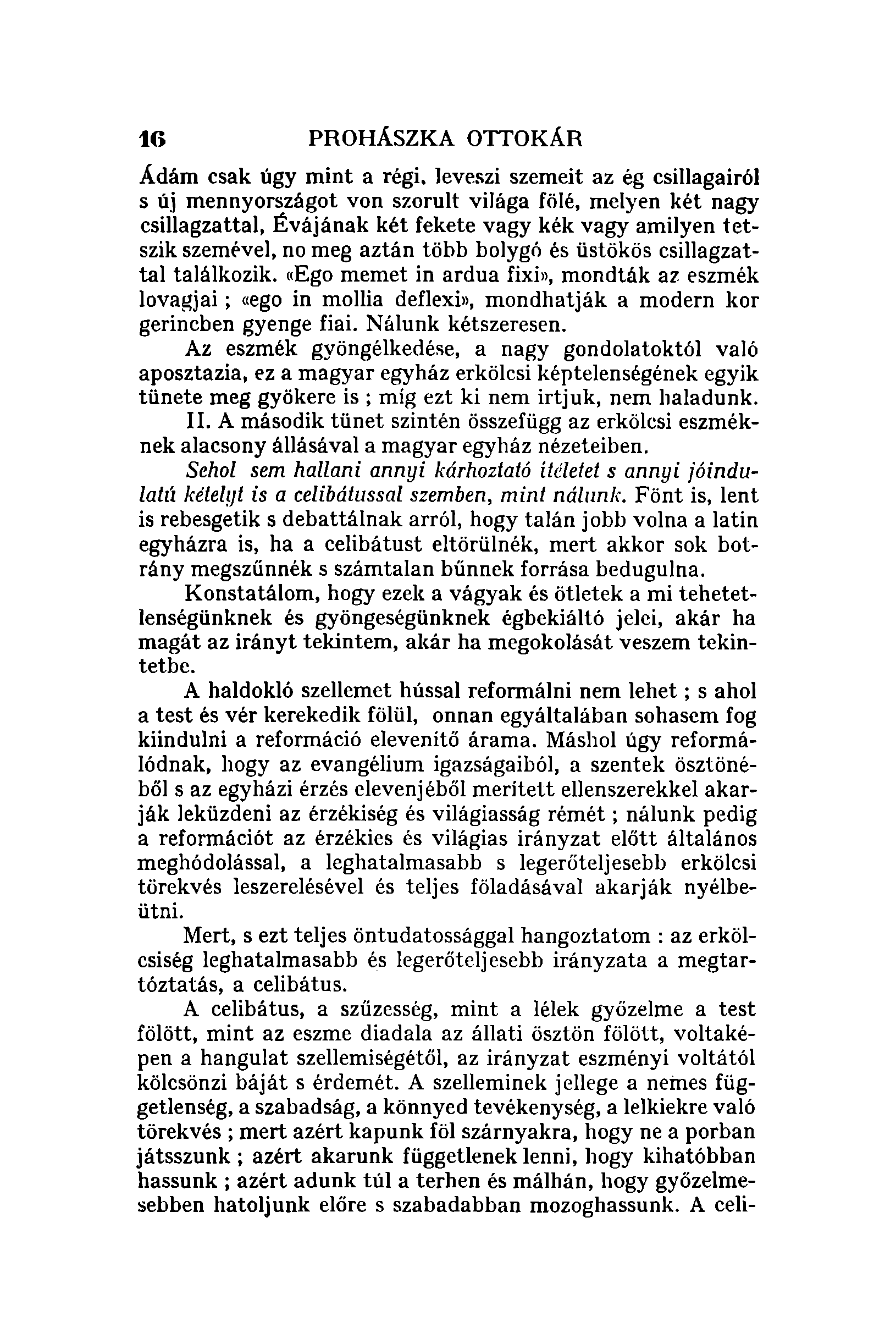 16 PROHÁSZKA OTTOKÁR Ádám csak úgy mint a régi. leveszi szemeit az ég csillagairól s új mennyországot von szorult világa fölé, melyen két nagy csillagzattal.