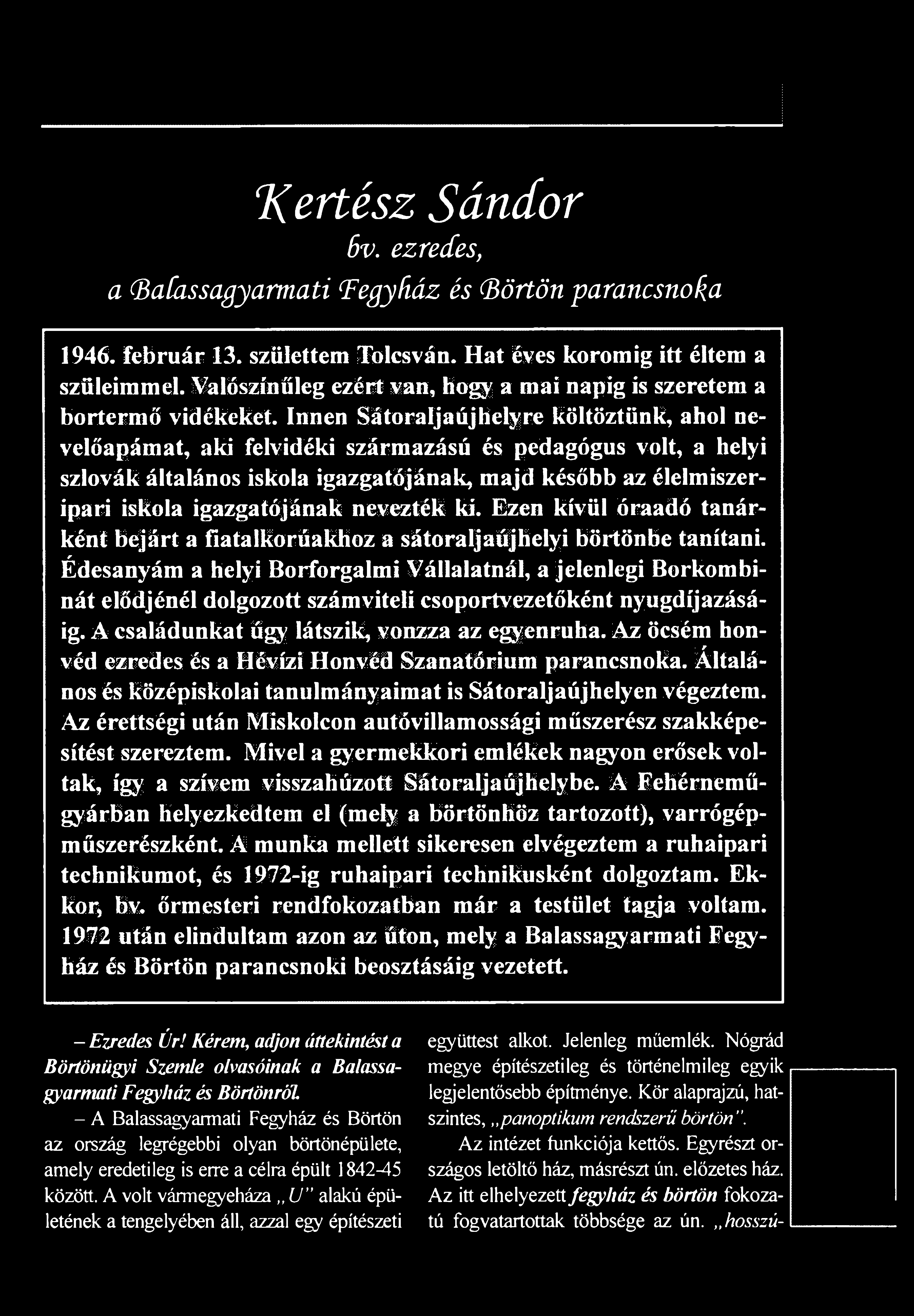 "Kertész Sándor 6v. ezredes, a (Bafassagyarmati F egyház és (Börtön parancsnoka 1946. február 13. születtem Tolcsván. Hat éves korom ig itt éltem a szüleim m el.