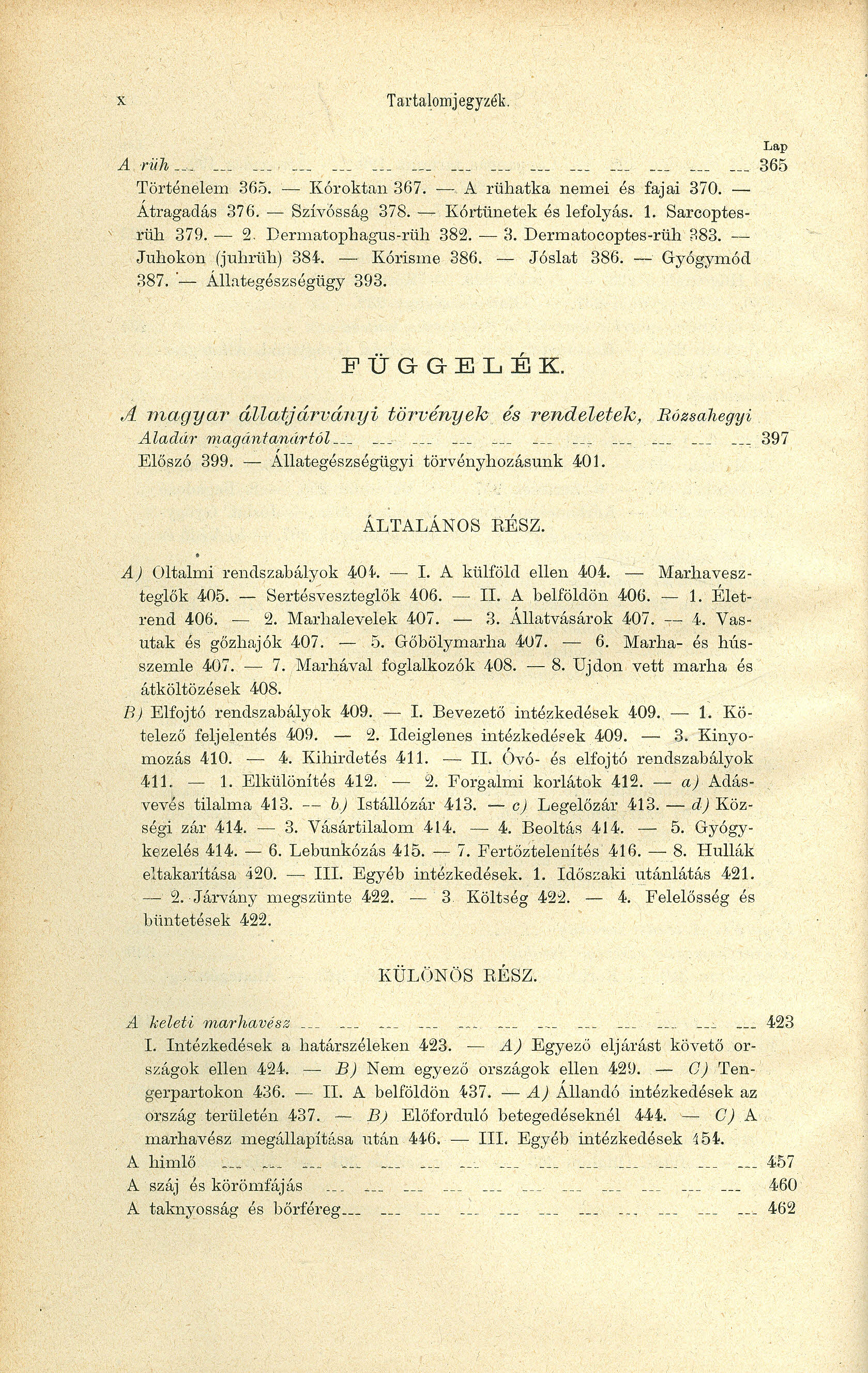 x Tartalomjegyzék. A riih. _"_ 365 Történelem 365. - Kóroktan 367. -. A rühatka nemei és fajai 370. Átragadás 376. - Szívósság 378. - Kórtünetek és lefolyás. 1. Sarcoptosrüh 379.