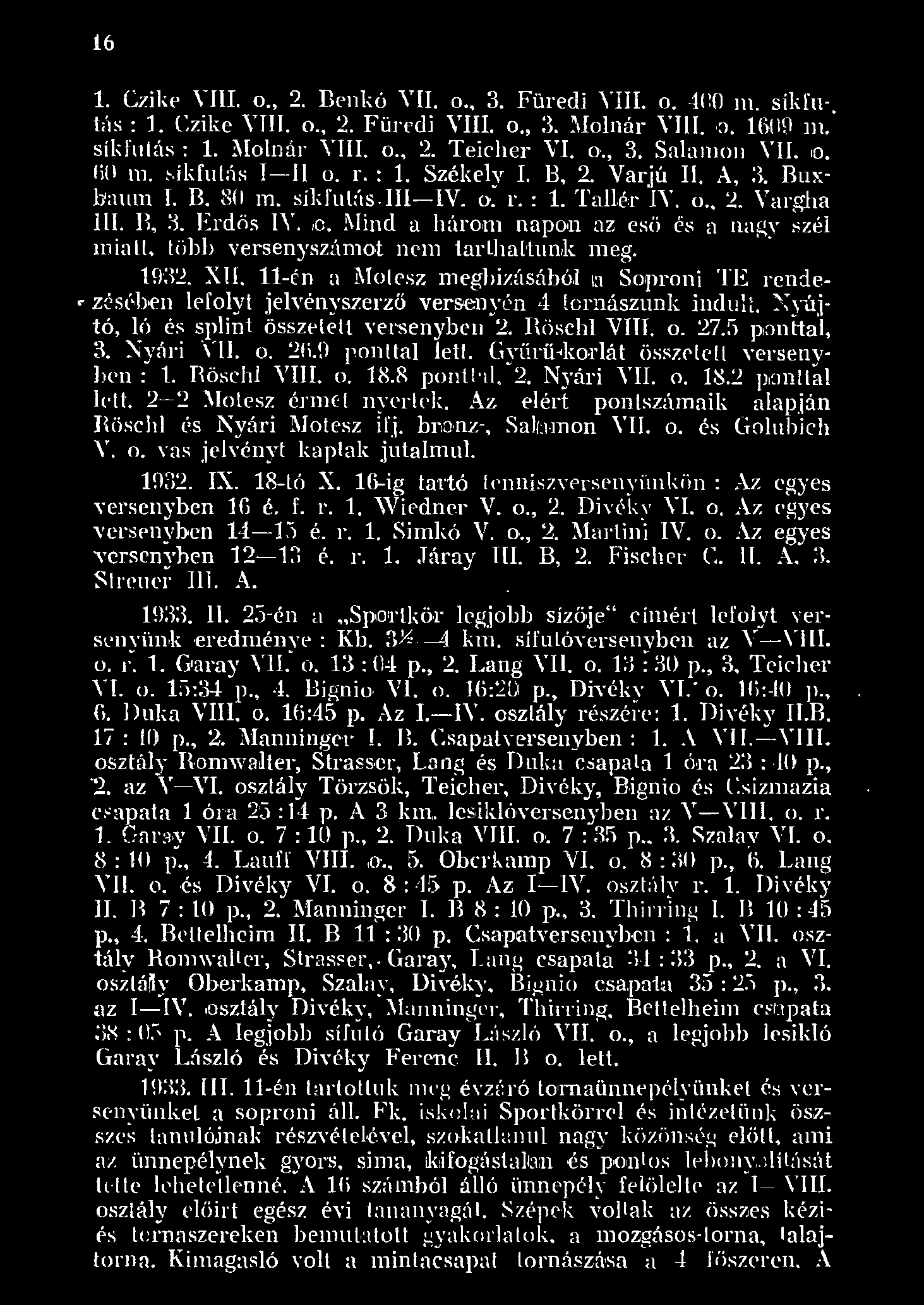 6. Czike VIII. o., 2. enkó YII. o., 3. Füredi YIII. o. 400 rn. síkfutó, :. Czke \ TIIJ. o., 2. Füredi VIII. o., 3. ~onár vrn. O. 609 TI. síkfutás :. :rvfonár YIII. o., 2. Teicher VI. o., 3. Saanon YIL 0.