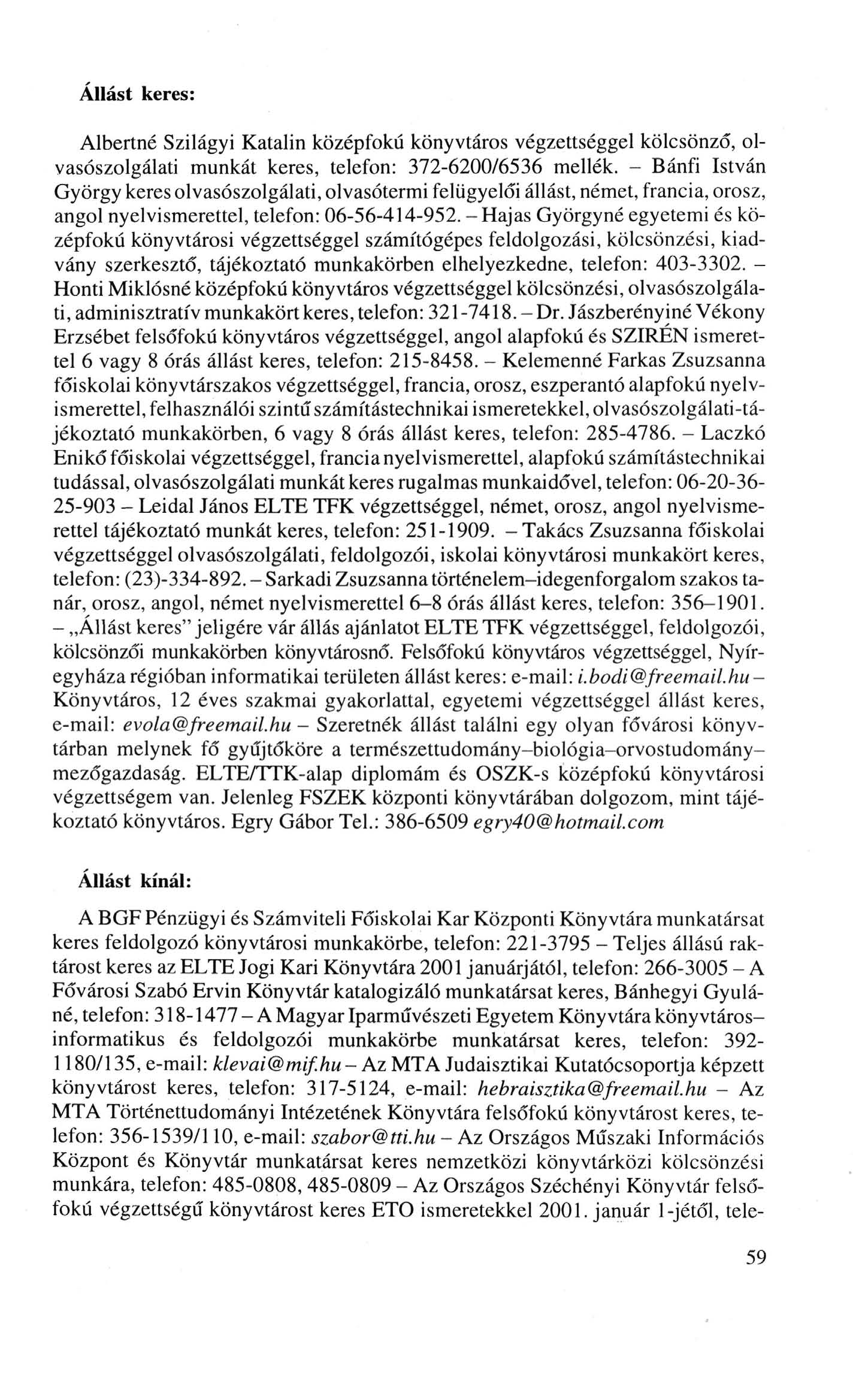 Állást keres: Albertné Szilágyi Katalin középfokú könyvtáros végzettséggel kölcsönző, olvasószolgálati munkát keres, telefon: 372-6200/6536 mellék.