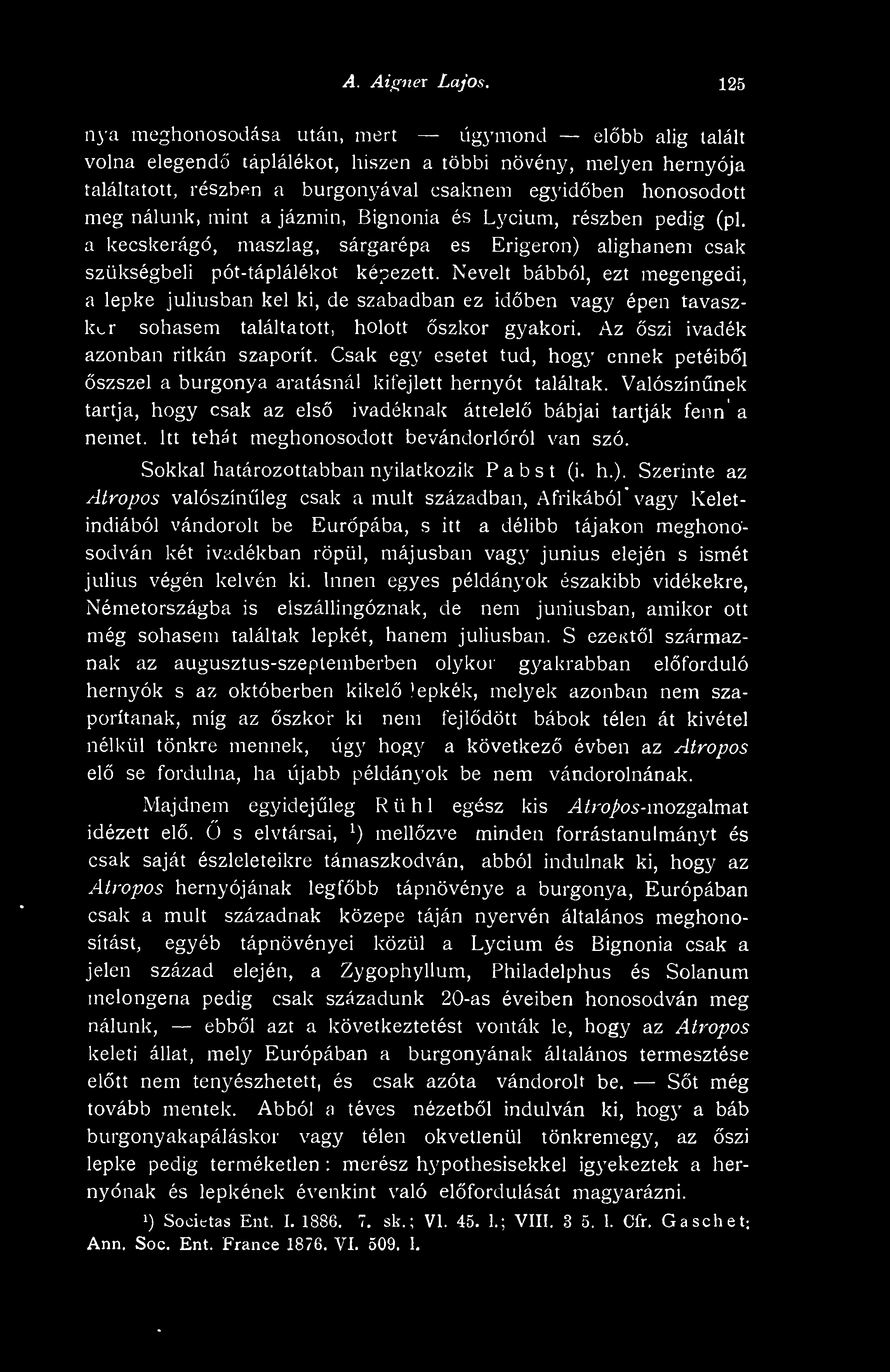 Csak egy esetet tud, hogy ennek petéibl szszel a burgonya aratásnál kifejlett hernyót találtak. Valószínnek tartja, hogy csak az els ivadéknak áttelel bábjai tartják fenn a nemet.