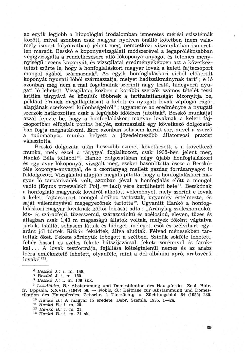 az egyik legjobb a hippológiai irodalomban ismeretes mérési szisztémák között, mivel azonban csak magyar nyelven önálló kötetben (nem valamely ismert folyóiratban) jelent meg, nemzetközi