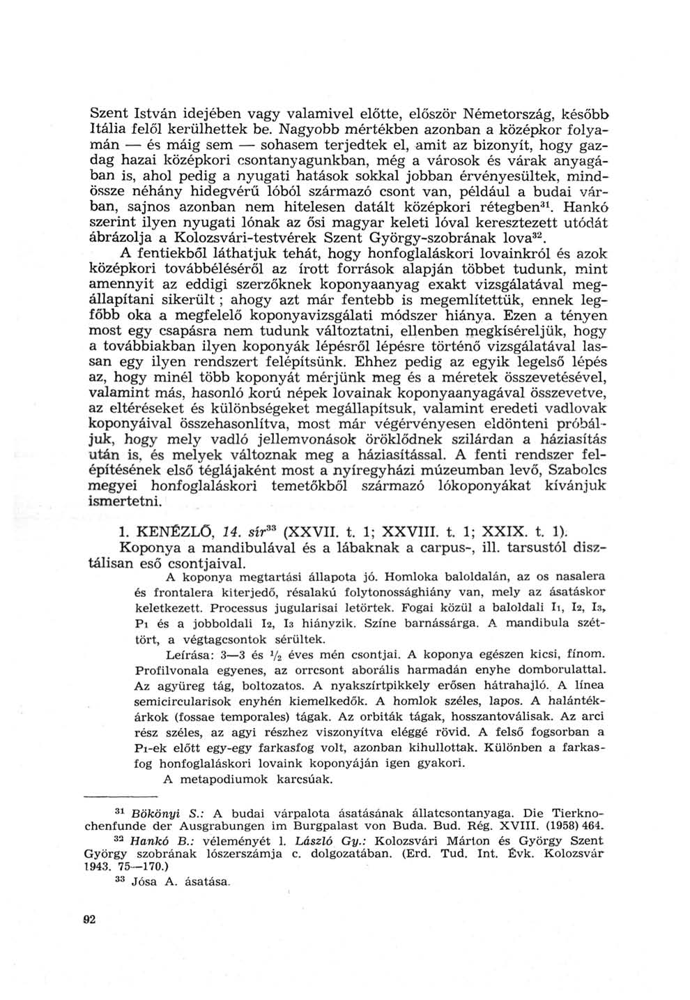 Szent István idejében vagy valamivel előtte, először Németország, később Itália felől kerülhettek be.