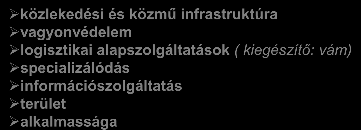 központ 2009-es állapot:14 / 12 / 7 ILSZK / RLSZK Kettő közlekedési alágazat Kombinált küldemények fogadása / - 15 ha / 10 ha Fedett raktározási kapacitása min. 10.000 m2, vagy 10.