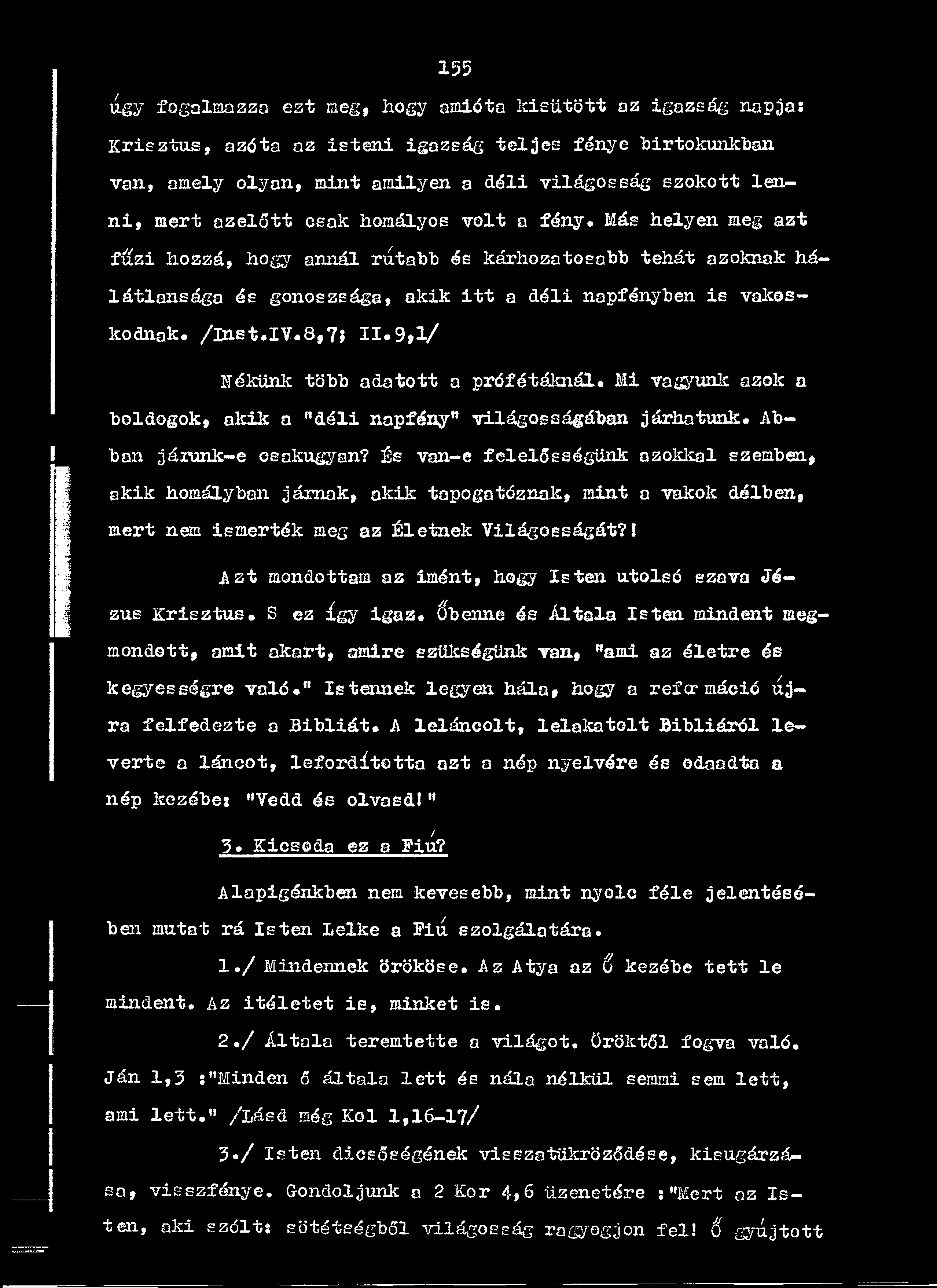 Más helyen meg a zt f ú z i h ozzá, hogy annál rútabb és kárhozatosabb teh á t azoknak hálá tla n s á g a és gonoszsága, akik i t t a d é li napfényben is vakoskodnak. / ln s t.iv.8,7 í 11.