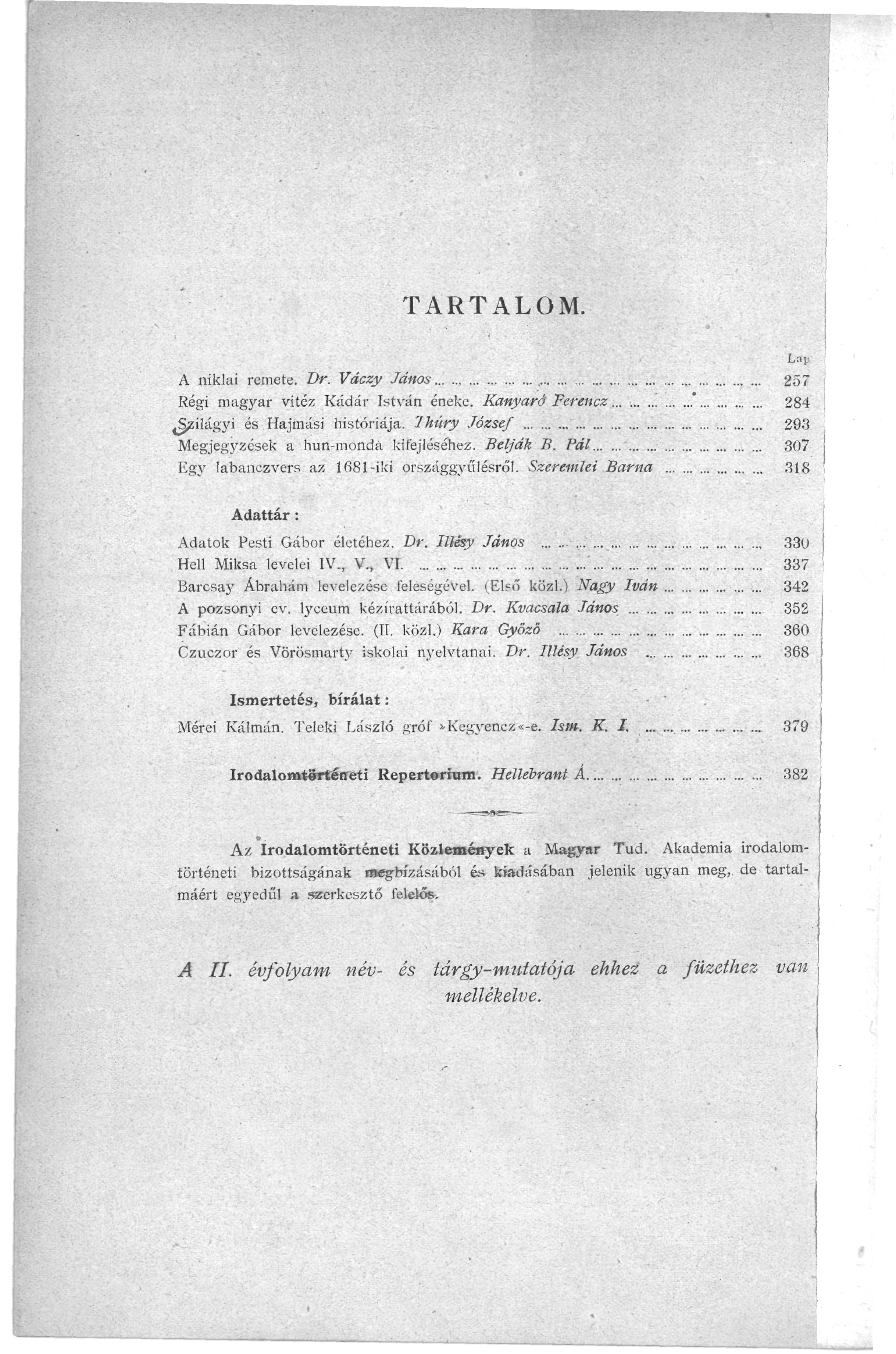 TARTALOM. Lap A niklai remete. Dr. Váczy János Régi magyar vitéz Kádár István éneke. Kanyaró Ferencz... j&sílágyi és Hajmási históriája. Ihúry József Megjegyzések a hun-monda kifejléséhez. Belják B.