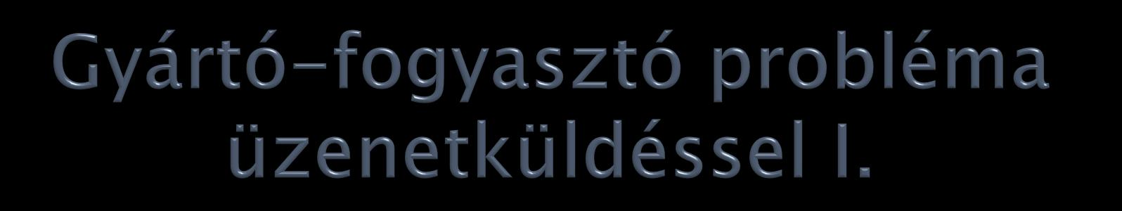 A gyártó (pék) folyamata: #define N 100 // a pékségben lévő helyek száma, a kenyeres polc mérete void pék() // pék folyamata int kenyér; // kenyér elem tárolási hely message m; // üzenet tároló helye