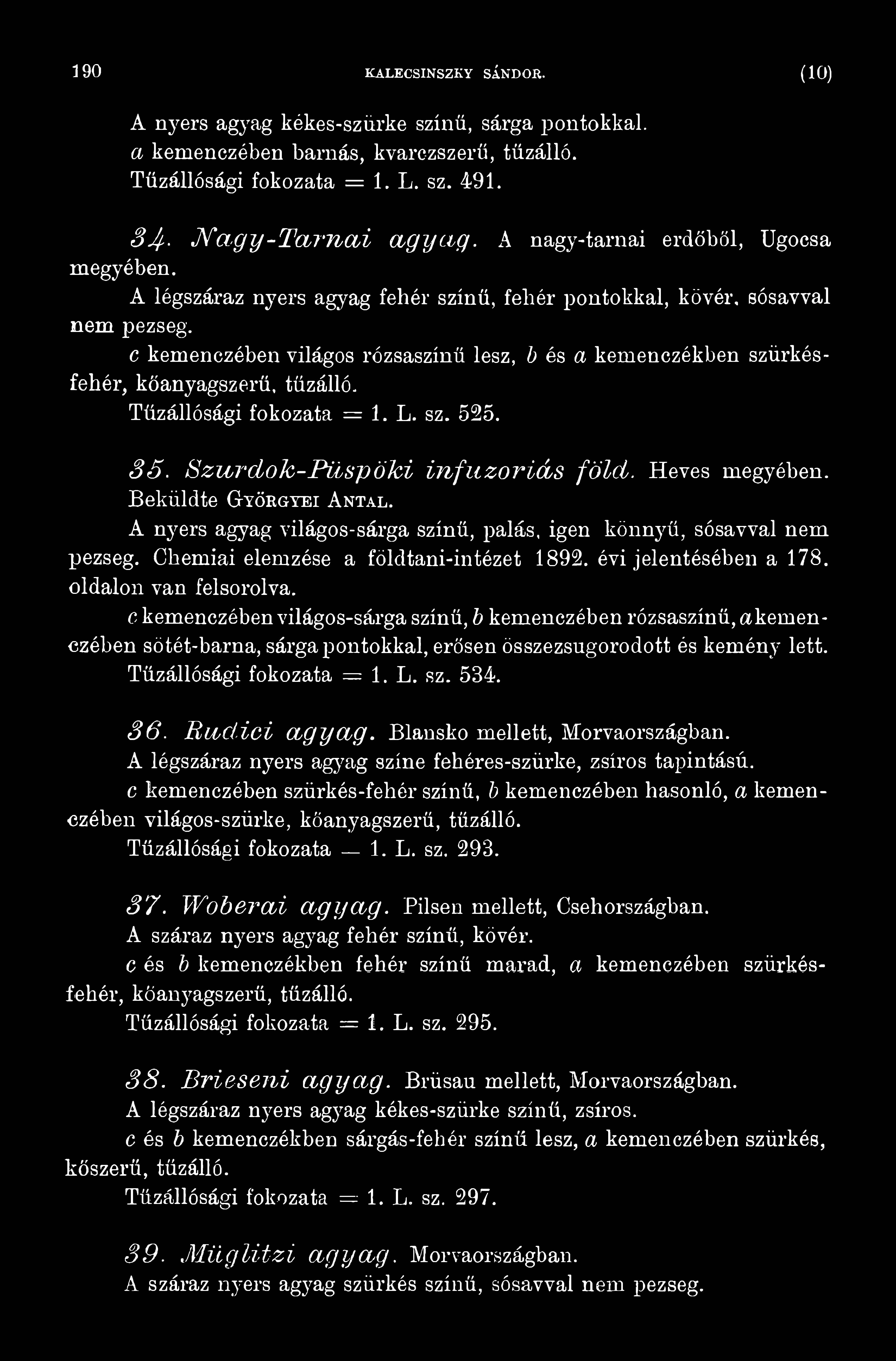 c kemenczében világos-sárga színű, b kemenczében rózsaszínű, akemenczében sötét-barna, sárga pontokkal, erősen összezsugorodott és kemény lett. Tűzállósági fokozata = 1. L. sz. 534. 36. H adid agyag.