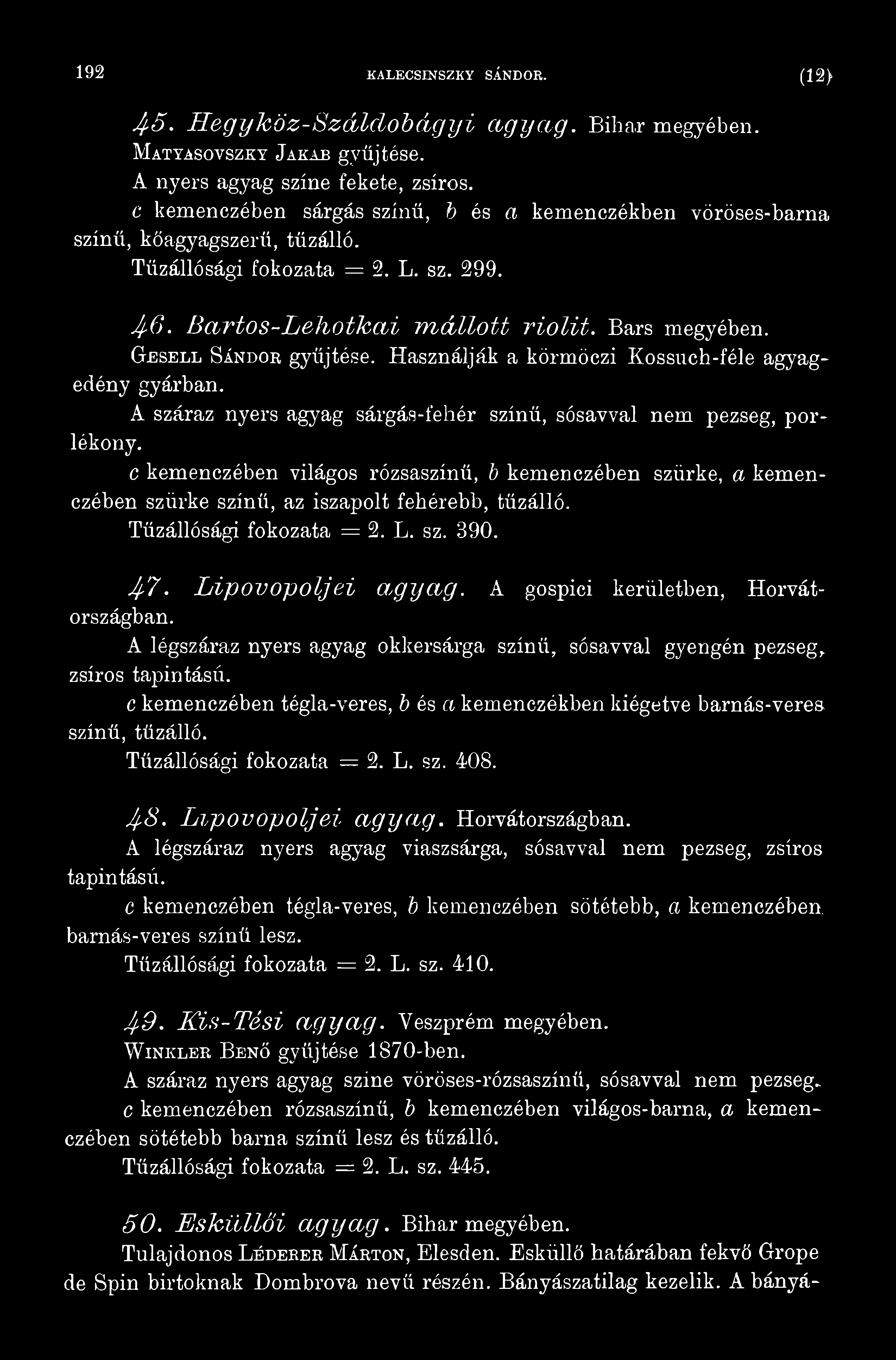 A gospici kerületben, Horvátországban. A légszáraz nyers agyag okkersárga színű, sósavval gyengén pezseg,, zsíros tapintású.