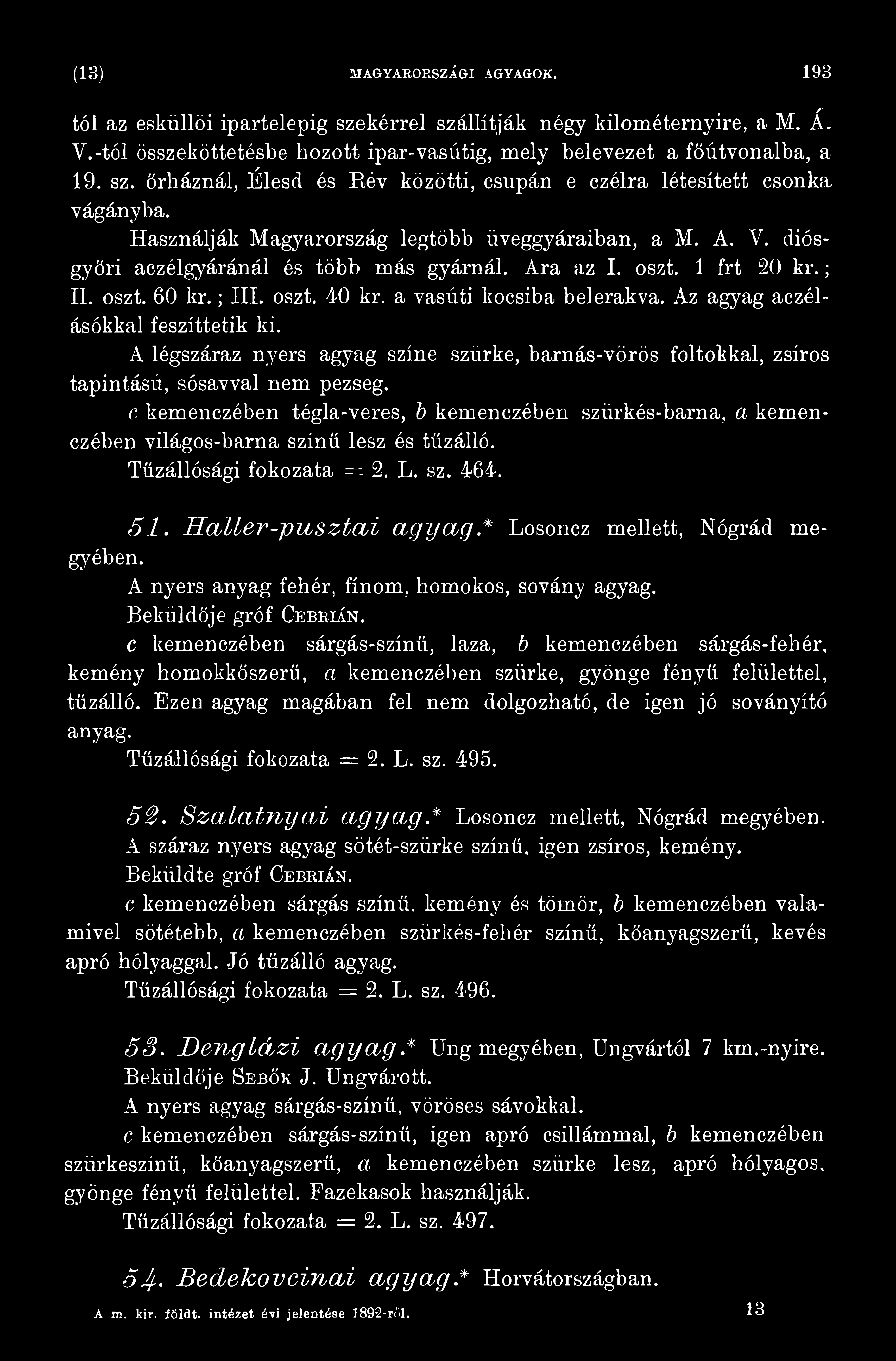 Az agyag aczélásókkal feszíttetik ki. A légszáraz nyers agyag színe szürke, barnás-vörös foltokkal, zsíros tapintásií, sósavval nem pezseg.