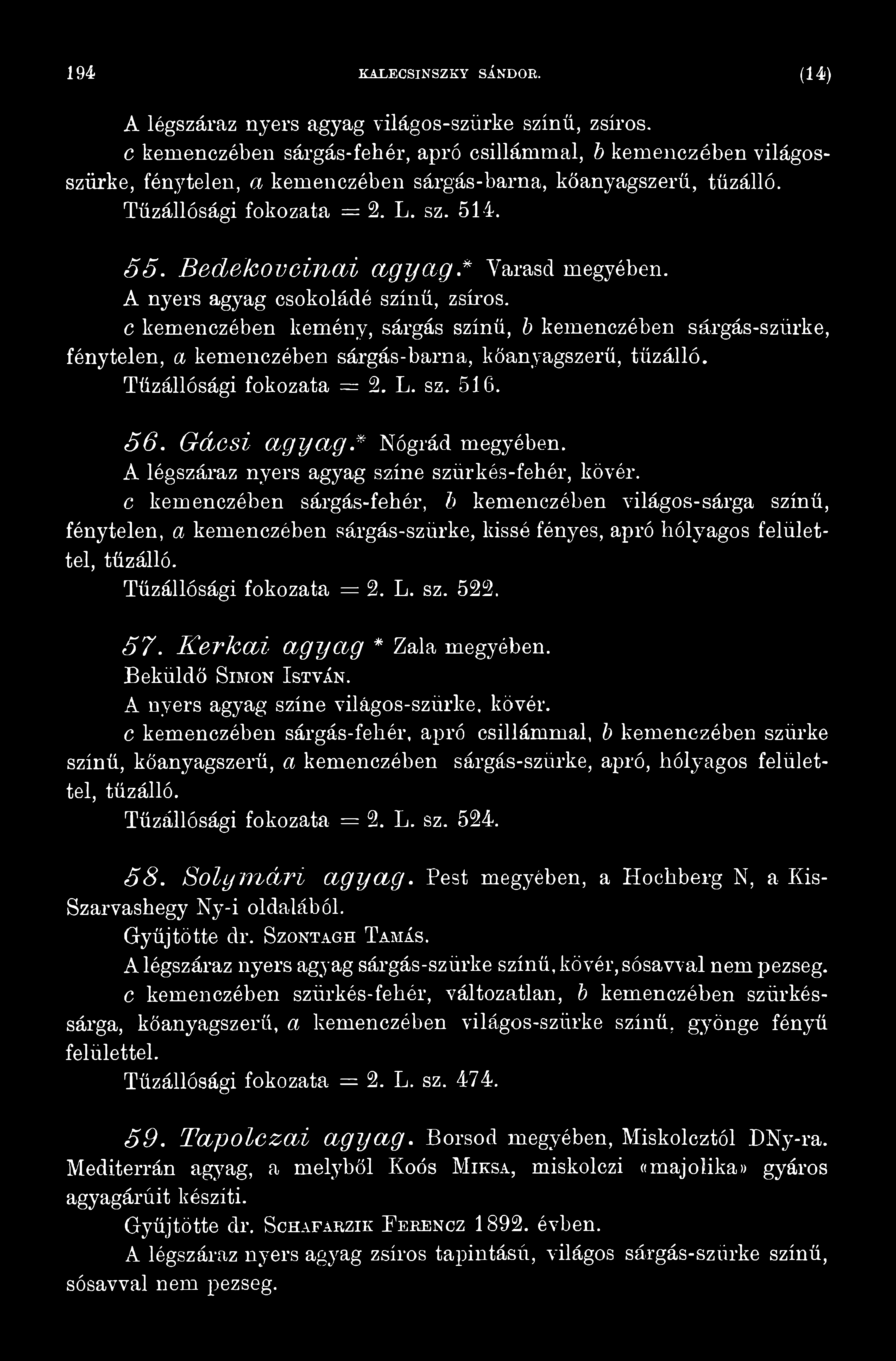 c kemenczében sárgás-fehér, b kemenczében világos-sárga színű, fénytelen, a kemenczében sárgás-szürke, kissé fényes, apró hólyagos felülettel, tűzálló. Tűzállósági fokozata = 2. L. sz. 522. 57.